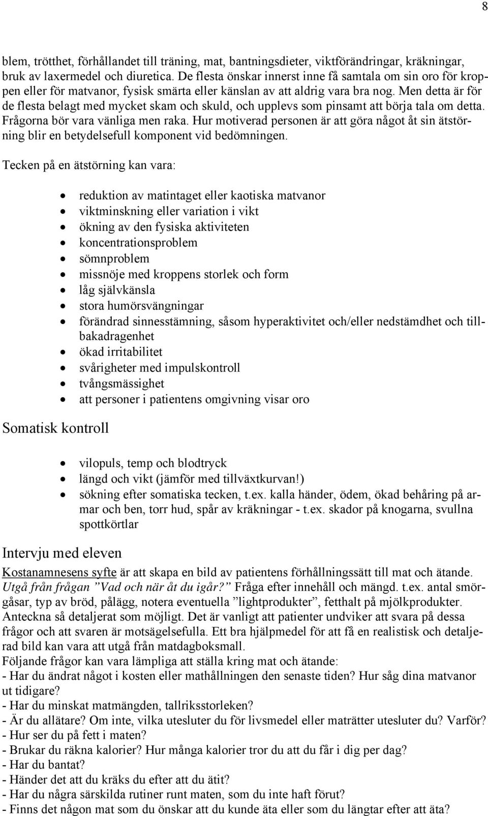 Men detta är för de flesta belagt med mycket skam och skuld, och upplevs som pinsamt att börja tala om detta. Frågorna bör vara vänliga men raka.