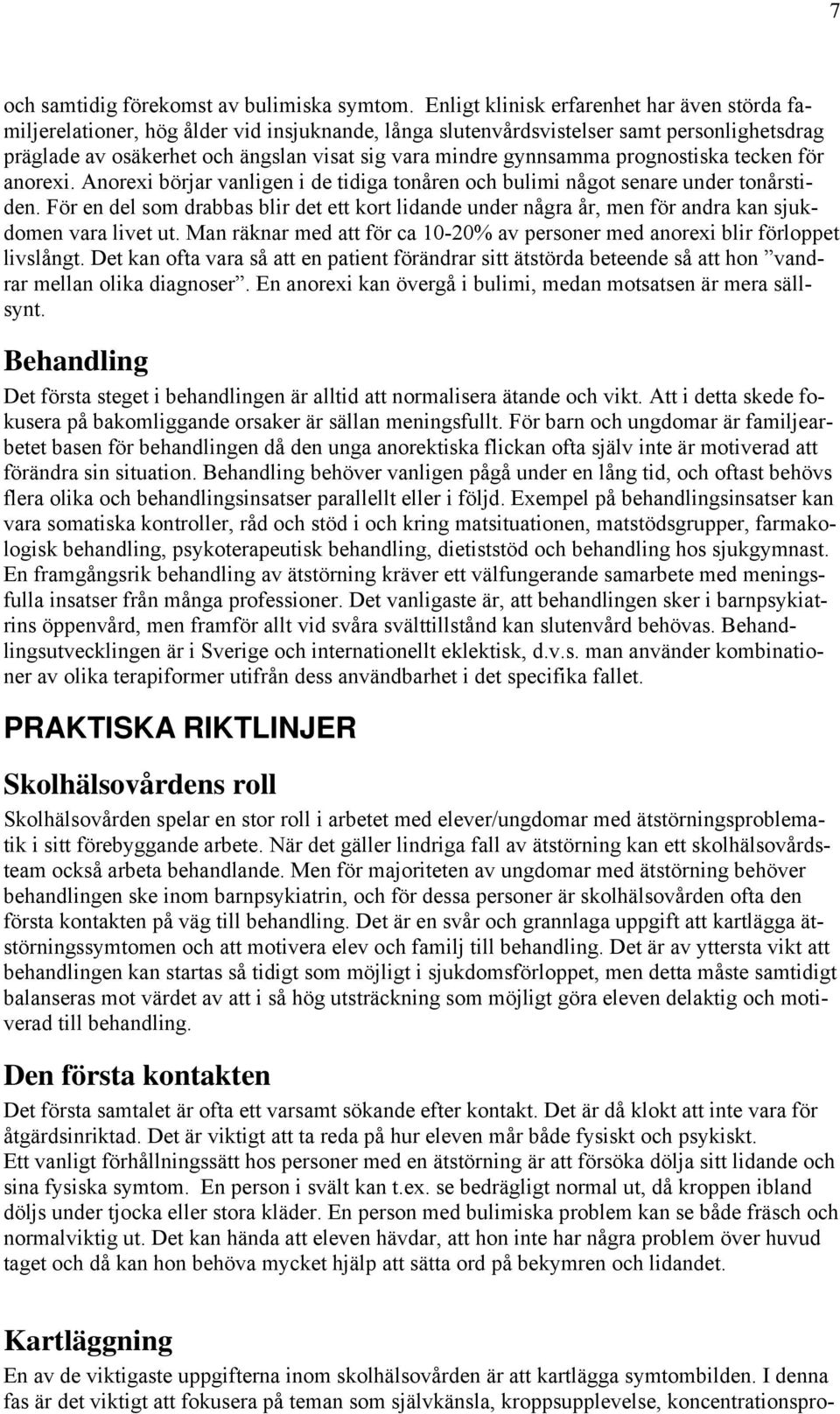 gynnsamma prognostiska tecken för anorexi. Anorexi börjar vanligen i de tidiga tonåren och bulimi något senare under tonårstiden.