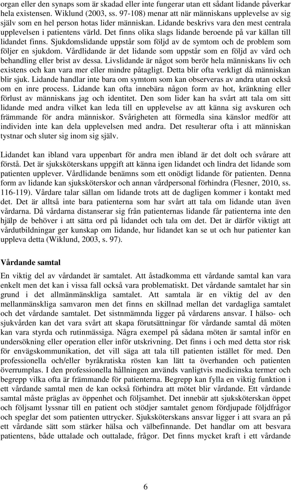 Det finns olika slags lidande beroende på var källan till lidandet finns. Sjukdomslidande uppstår som följd av de symtom och de problem som följer en sjukdom.