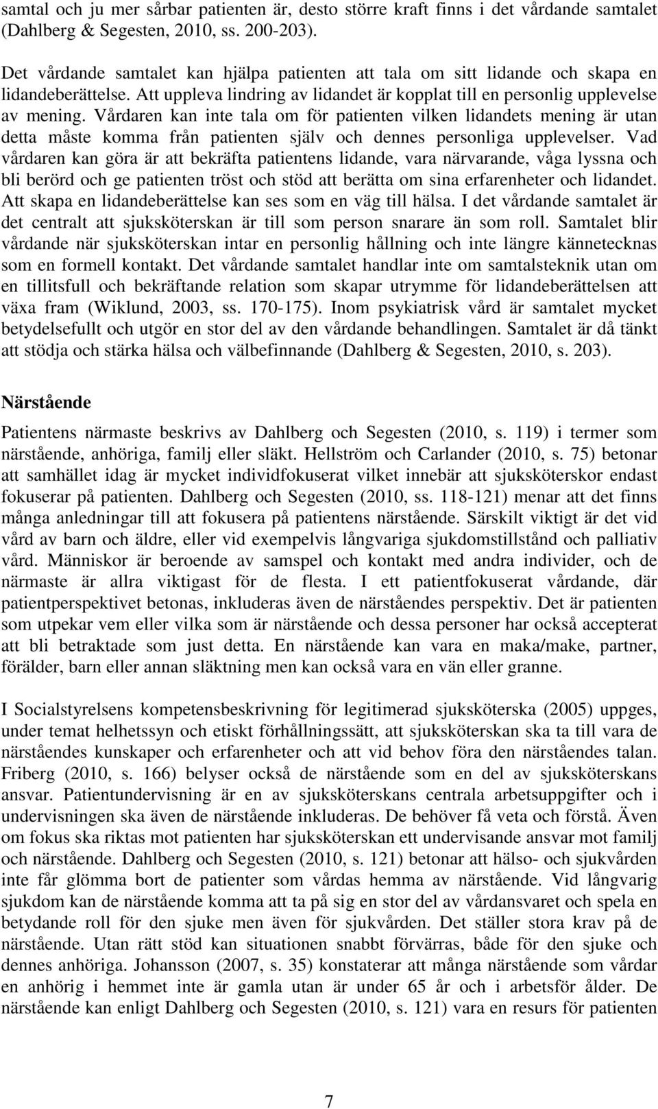 Vårdaren kan inte tala om för patienten vilken lidandets mening är utan detta måste komma från patienten själv och dennes personliga upplevelser.