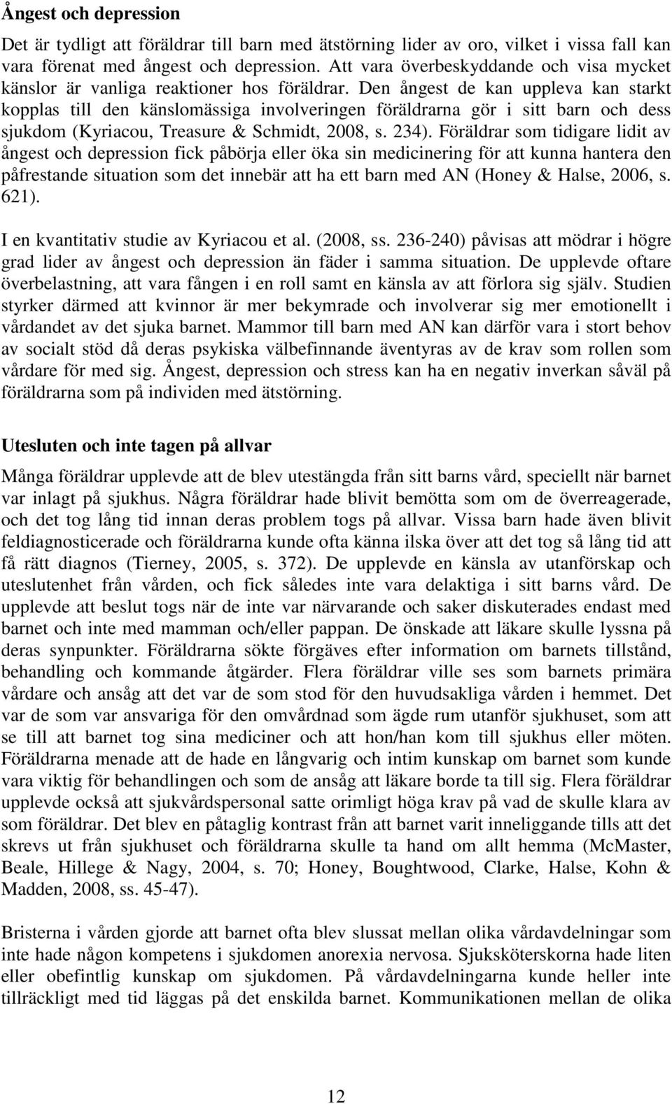 Den ångest de kan uppleva kan starkt kopplas till den känslomässiga involveringen föräldrarna gör i sitt barn och dess sjukdom (Kyriacou, Treasure & Schmidt, 2008, s. 234).
