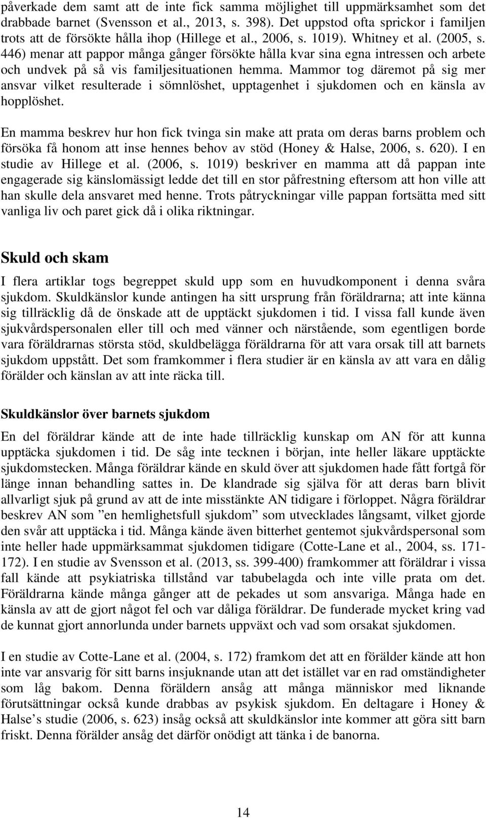 446) menar att pappor många gånger försökte hålla kvar sina egna intressen och arbete och undvek på så vis familjesituationen hemma.