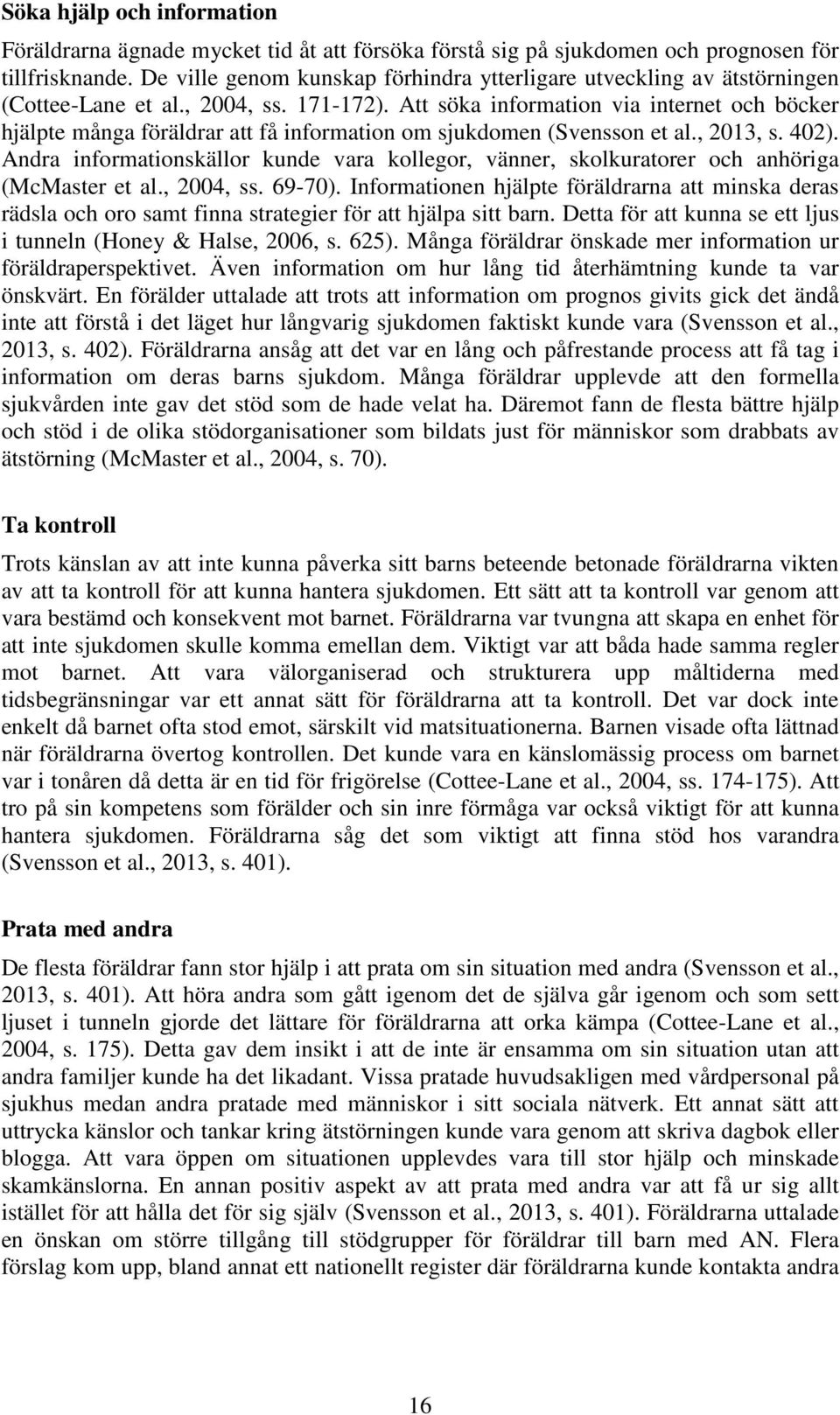 Att söka information via internet och böcker hjälpte många föräldrar att få information om sjukdomen (Svensson et al., 2013, s. 402).