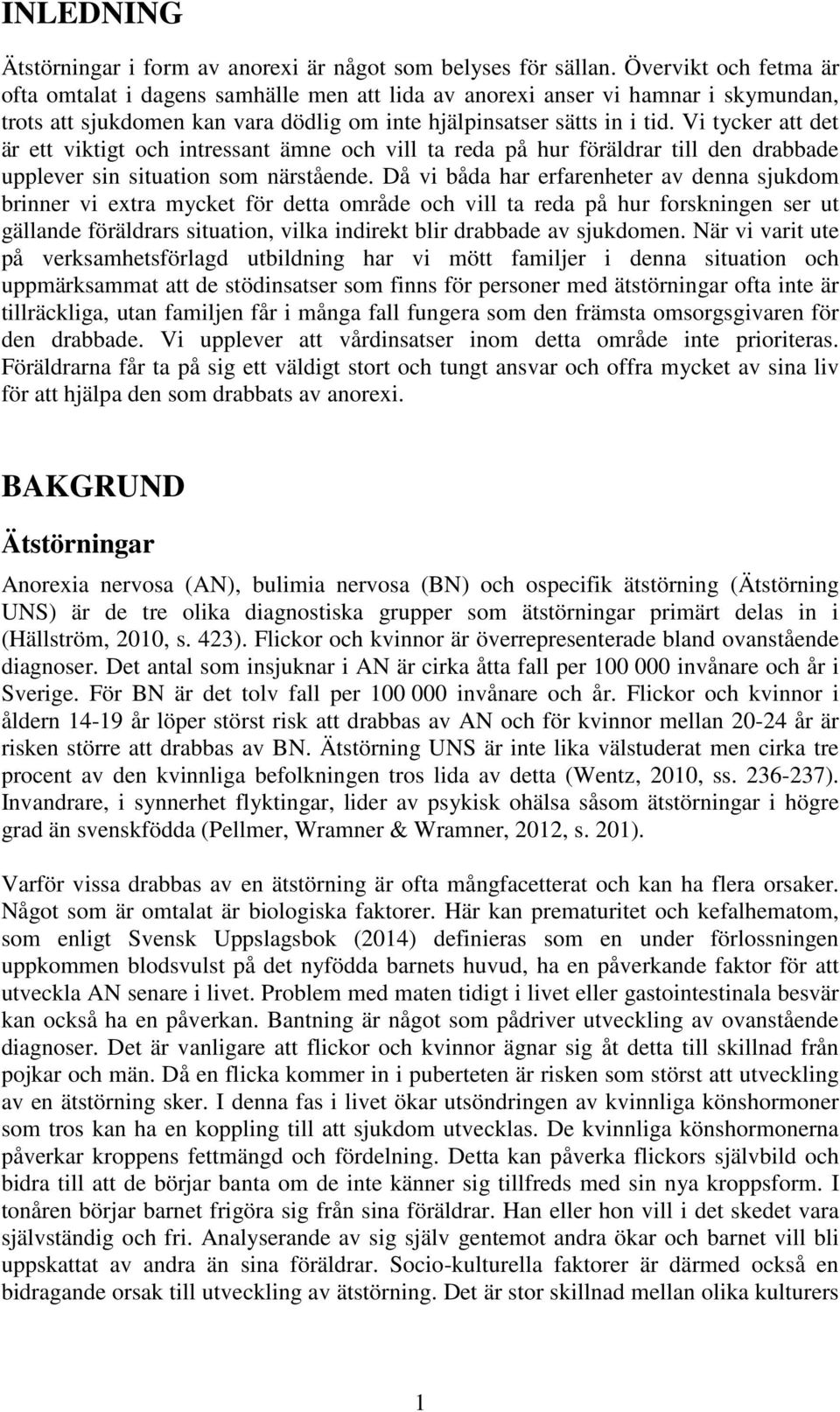 Vi tycker att det är ett viktigt och intressant ämne och vill ta reda på hur föräldrar till den drabbade upplever sin situation som närstående.