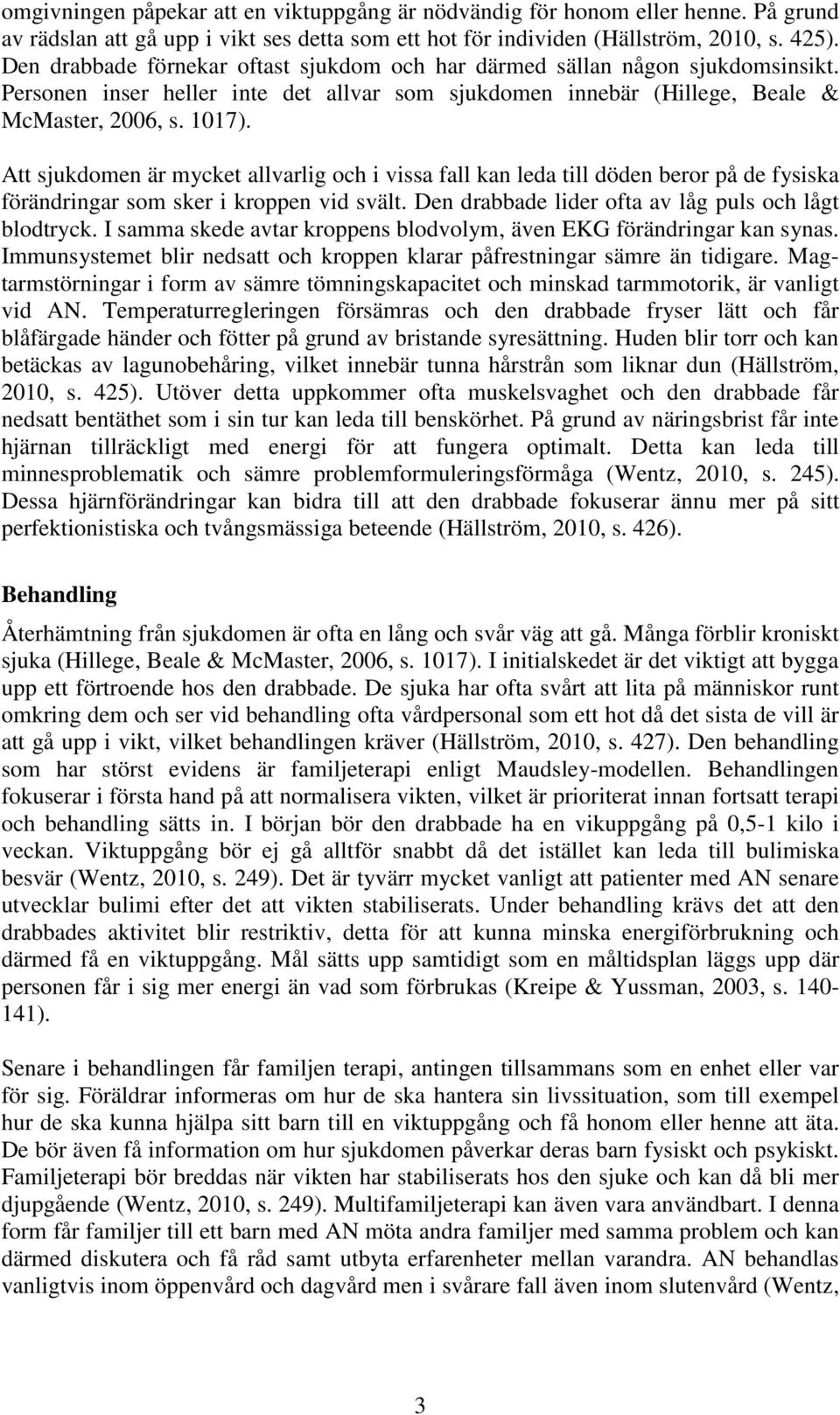 Att sjukdomen är mycket allvarlig och i vissa fall kan leda till döden beror på de fysiska förändringar som sker i kroppen vid svält. Den drabbade lider ofta av låg puls och lågt blodtryck.