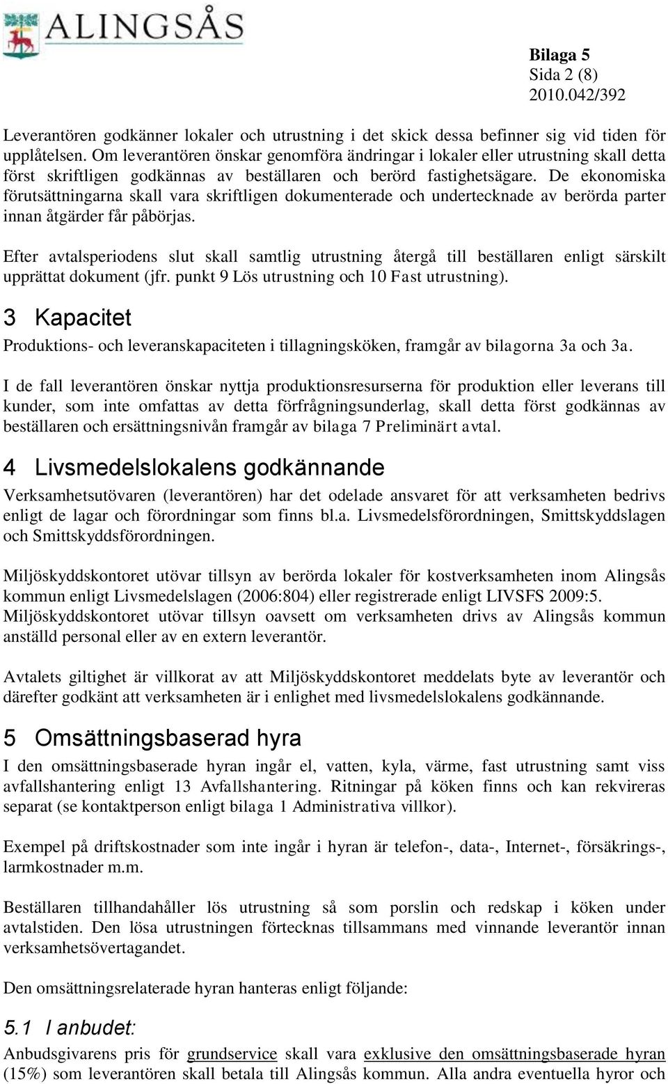 De ekonomiska förutsättningarna skall vara skriftligen dokumenterade och undertecknade av berörda parter innan åtgärder får påbörjas.
