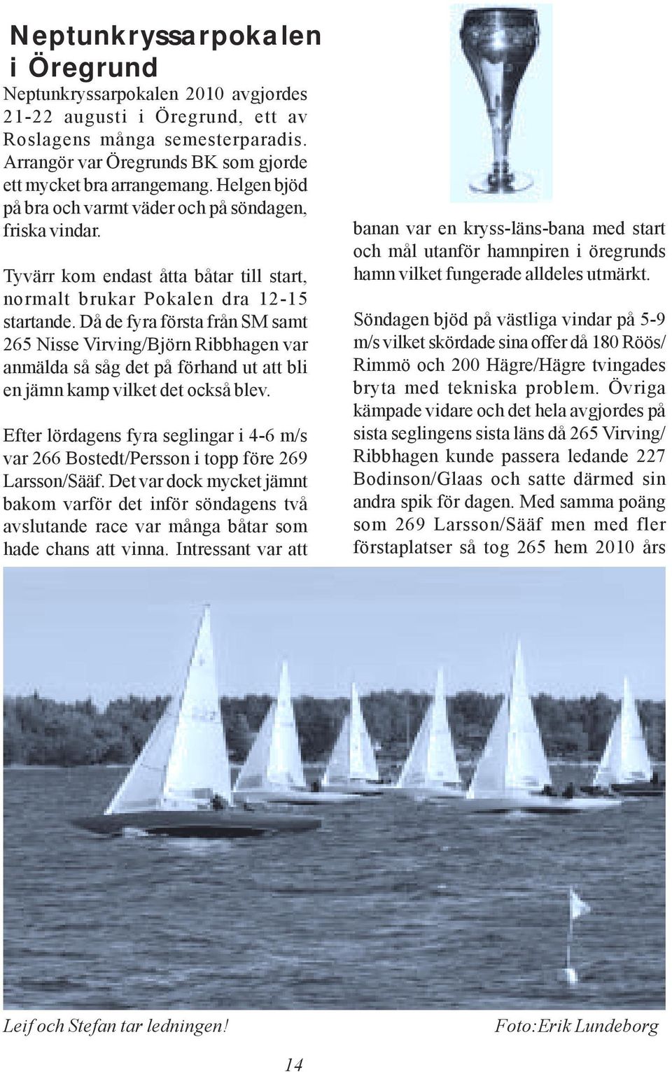 Då de fyra första från SM samt 265 Nisse Virving/Björn Ribbhagen var anmälda så såg det på förhand ut att bli en jämn kamp vilket det också blev.