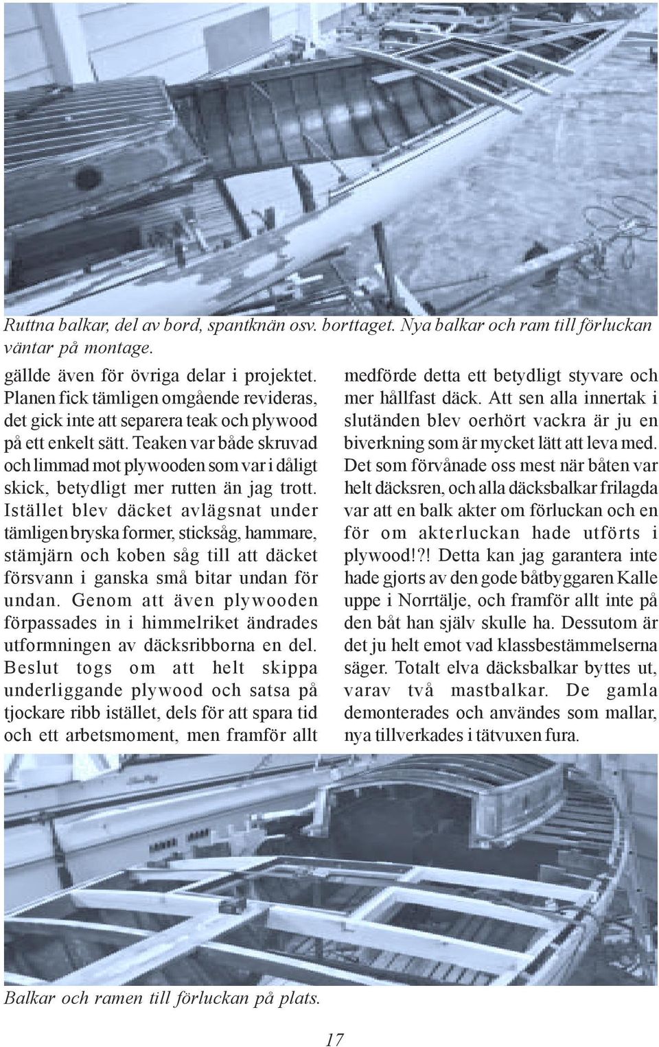 Teaken var både skruvad och limmad mot plywooden som var i dåligt skick, betydligt mer rutten än jag trott.