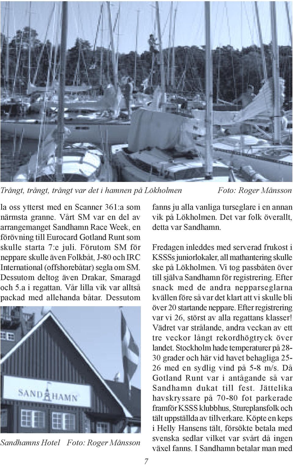 Förutom SM för neppare skulle även Folkbåt, J-80 och IRC International (offshorebåtar) segla om SM. Dessutom deltog även Drakar, Smaragd och 5.a i regattan.