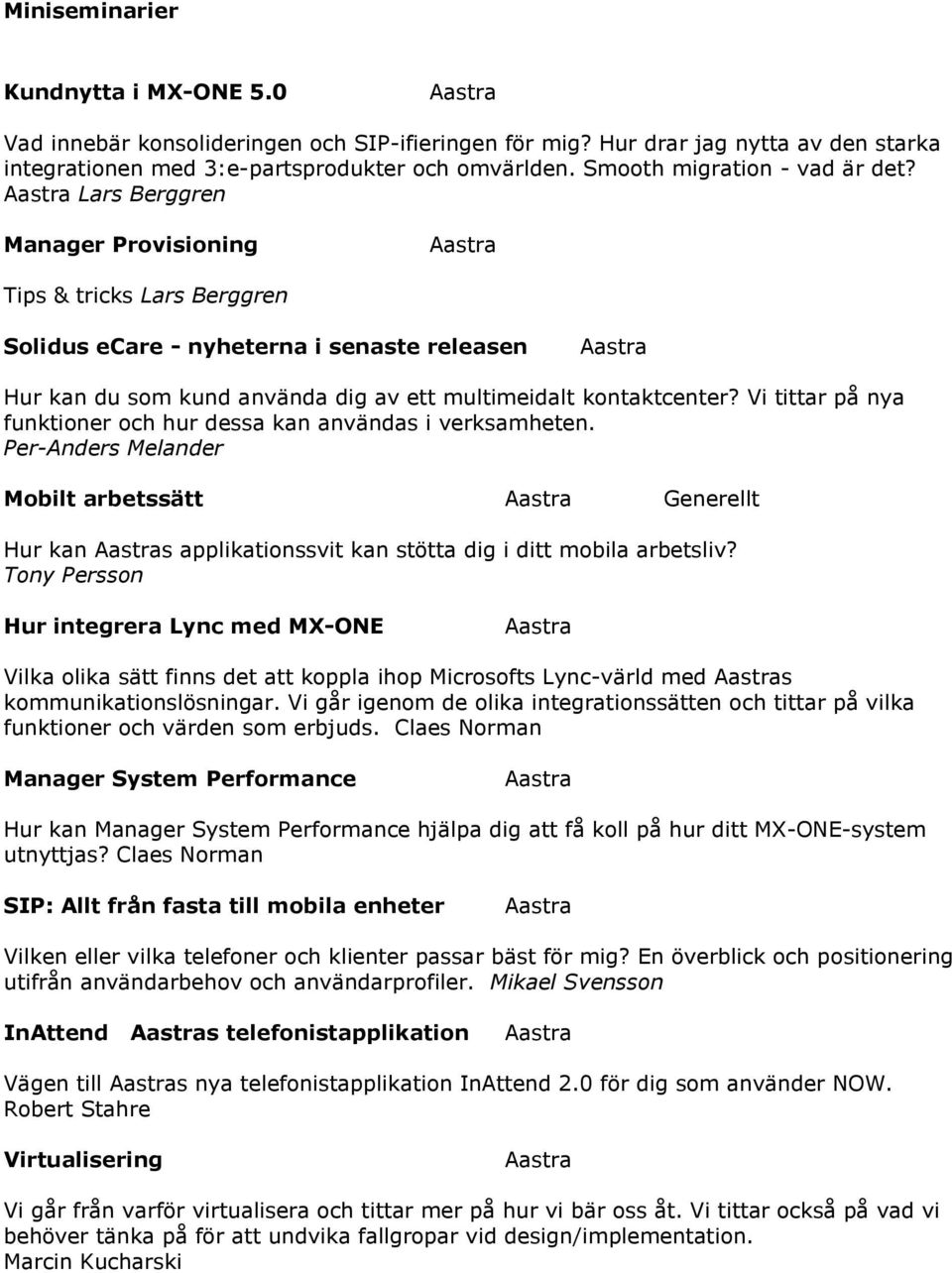 Lars Berggren Manager Provisioning Tips & tricks Lars Berggren Solidus ecare - nyheterna i senaste releasen Hur kan du som kund använda dig av ett multimeidalt kontaktcenter?