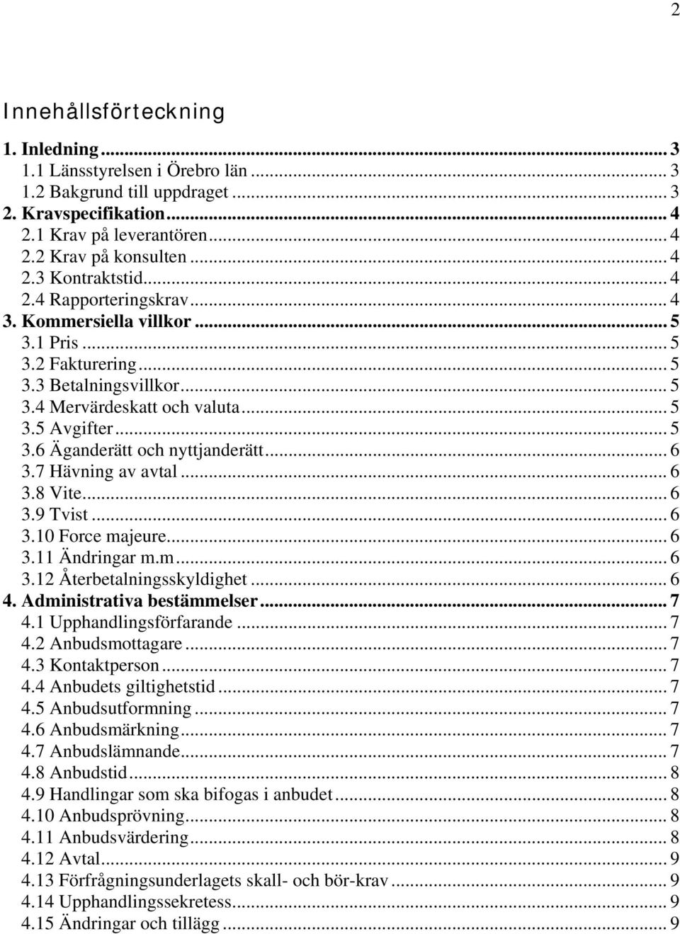 .. 6 3.7 Hävning av avtal... 6 3.8 Vite... 6 3.9 Tvist... 6 3.10 Force majeure... 6 3.11 Ändringar m.m... 6 3.12 Återbetalningsskyldighet... 6 4. Administrativa bestämmelser... 7 4.