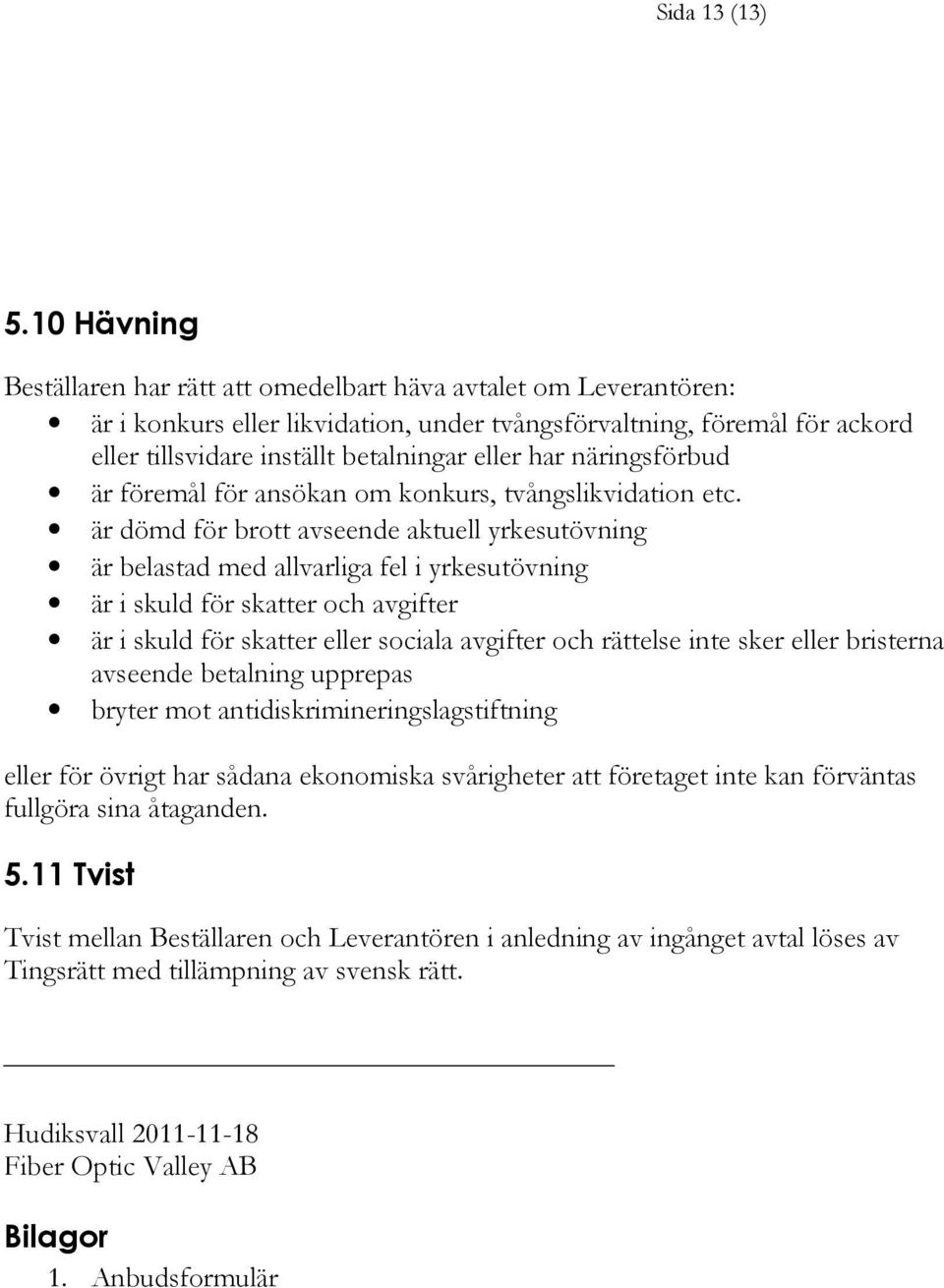 har näringsförbud är föremål för ansökan om konkurs, tvångslikvidation etc.