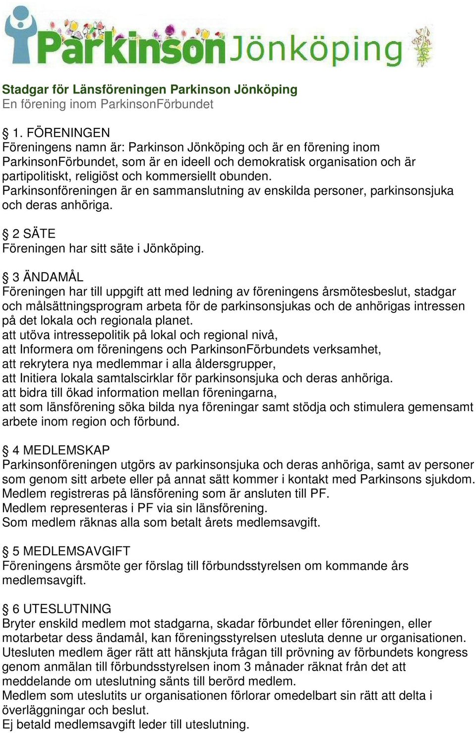 Parkinsonföreningen är en sammanslutning av enskilda personer, parkinsonsjuka och deras anhöriga. 2 SÄTE Föreningen har sitt säte i Jönköping.