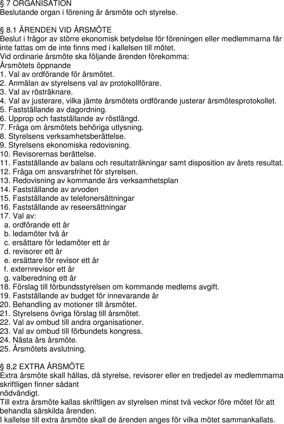 Vid ordinarie årsmöte ska följande ärenden förekomma: Årsmötets öppnande 1. Val av ordförande för årsmötet. 2. Anmälan av styrelsens val av protokollförare. 3. Val av rösträknare. 4.