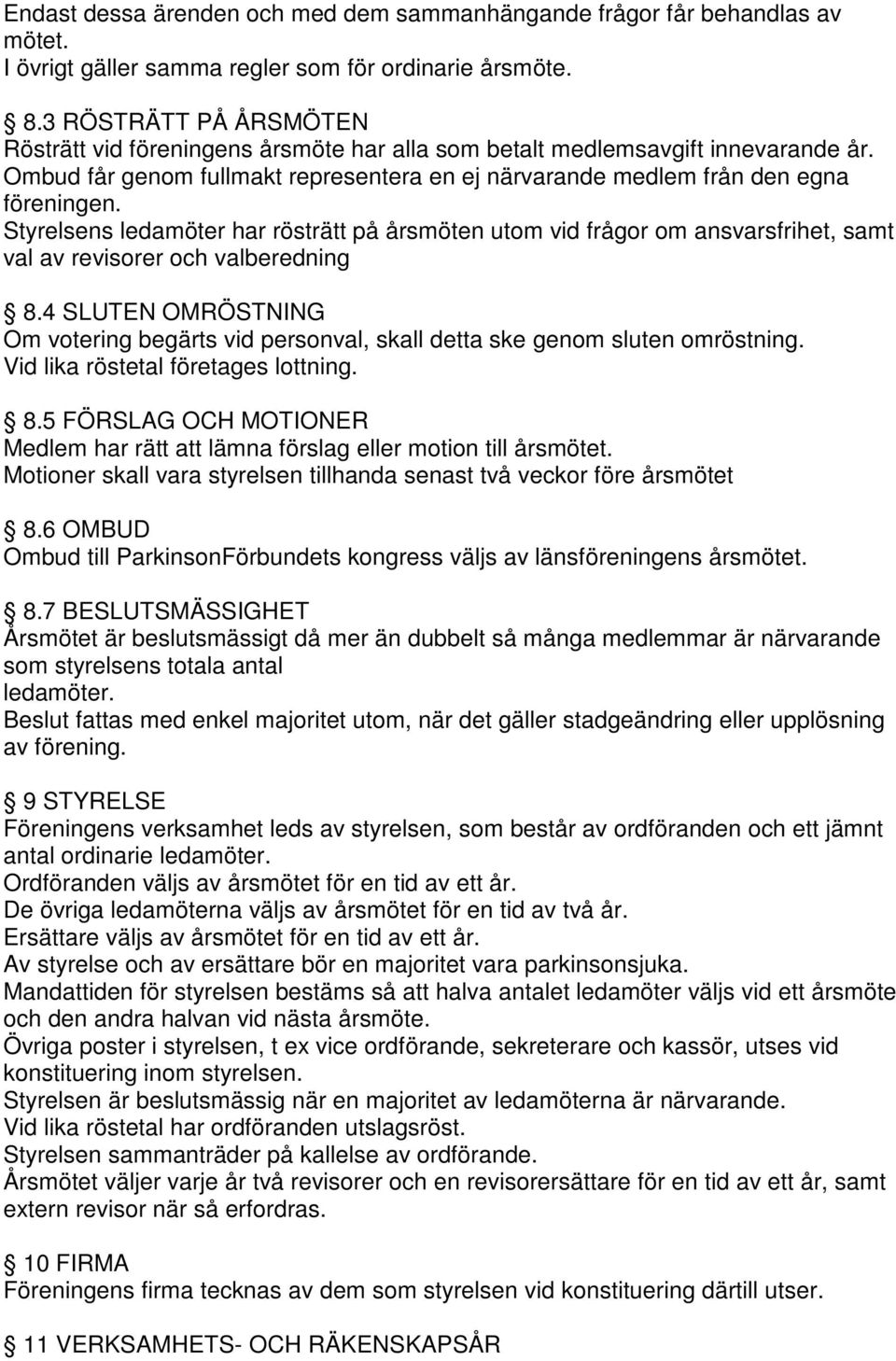 Styrelsens ledamöter har rösträtt på årsmöten utom vid frågor om ansvarsfrihet, samt val av revisorer och valberedning 8.