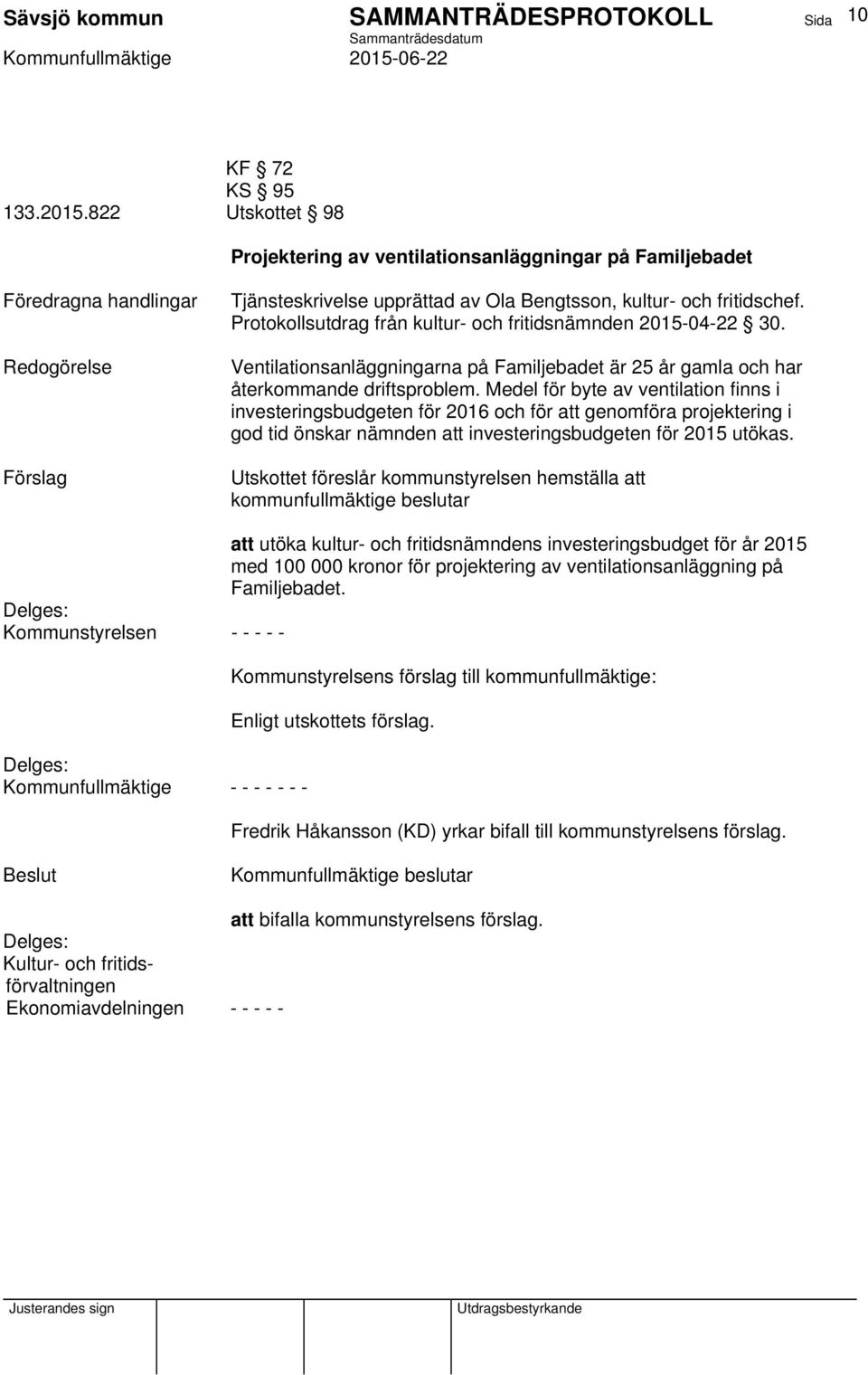 Medel för byte av ventilation finns i investeringsbudgeten för 2016 och för att genomföra projektering i god tid önskar nämnden att investeringsbudgeten för 2015 utökas.