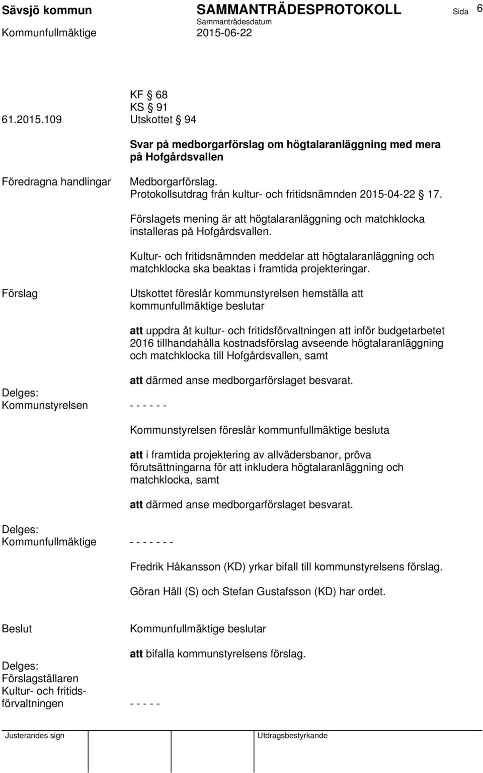 Utskottet föreslår kommunstyrelsen hemställa att kommunfullmäktige beslutar att uppdra åt kultur- och fritidsförvaltningen att inför budgetarbetet 2016 tillhandahålla kostnadsförslag avseende