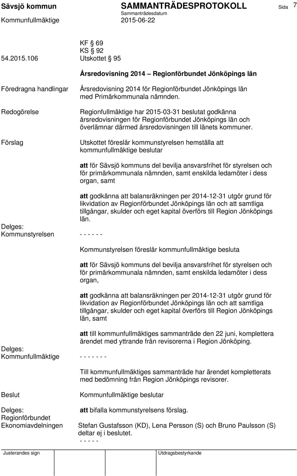 Utskottet föreslår kommunstyrelsen hemställa att kommunfullmäktige beslutar att för Sävsjö kommuns del bevilja ansvarsfrihet för styrelsen och för primärkommunala nämnden, samt enskilda ledamöter i