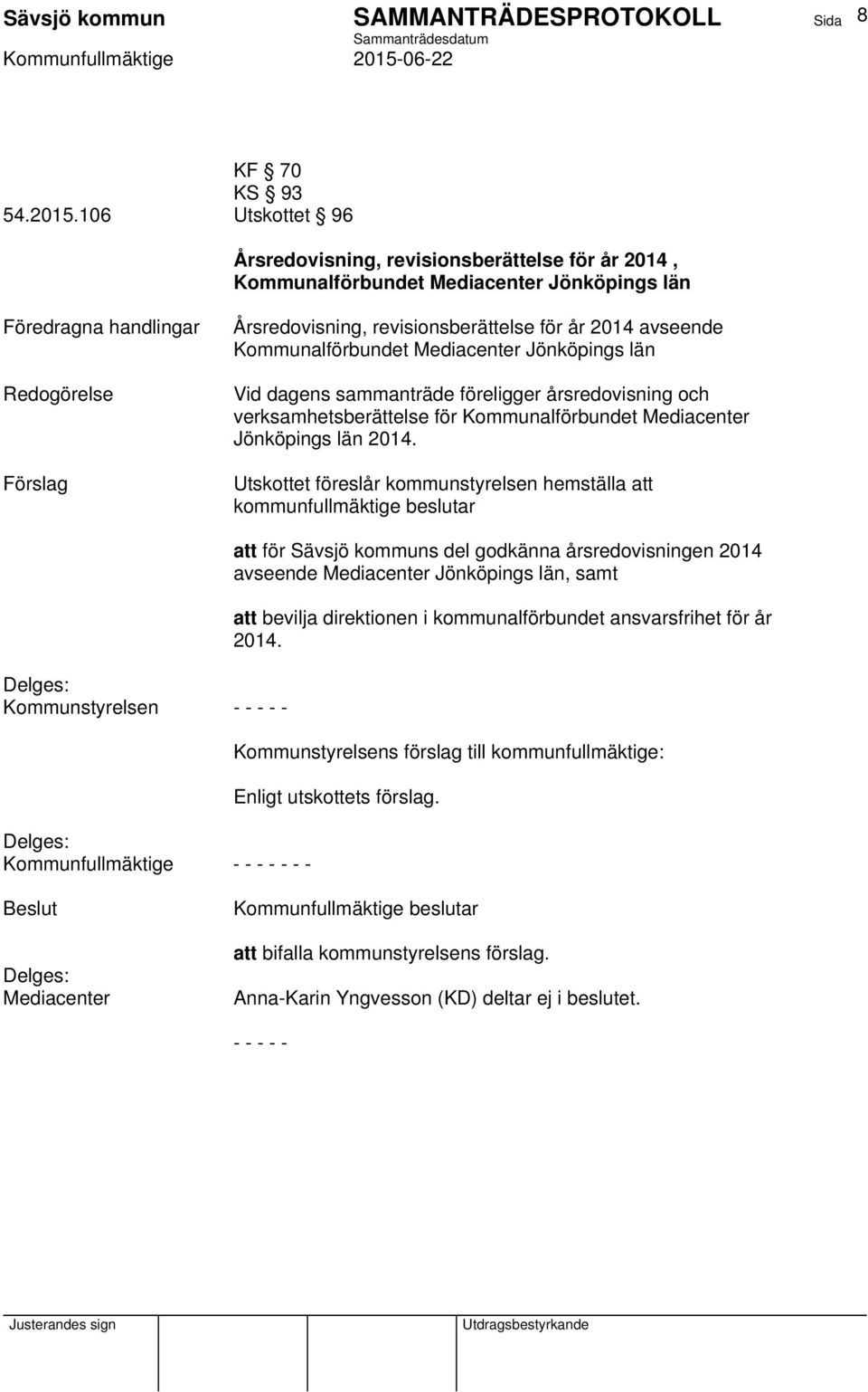 Jönköpings län Vid dagens sammanträde föreligger årsredovisning och verksamhetsberättelse för Kommunalförbundet Mediacenter Jönköpings län 2014.