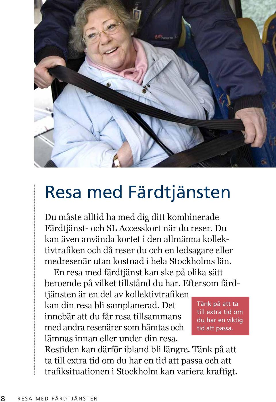 En resa med färdtjänst kan ske på olika sätt beroende på vilket tillstånd du har. Eftersom färdtjänsten är en del av kollektivtrafiken kan din resa bli samplanerad.