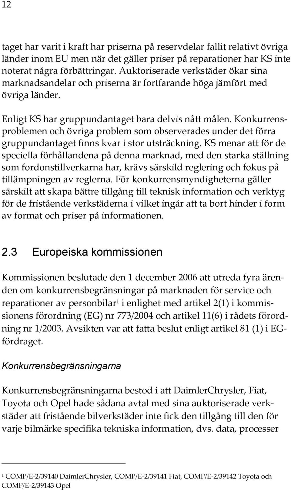 Konkurrensproblemen och övriga problem som observerades under det förra gruppundantaget finns kvar i stor utsträckning.