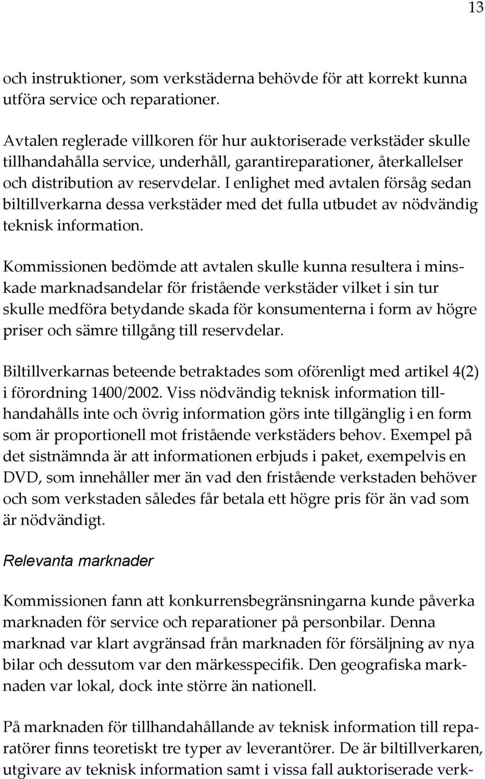 I enlighet med avtalen försåg sedan biltillverkarna dessa verkstäder med det fulla utbudet av nödvändig teknisk information.