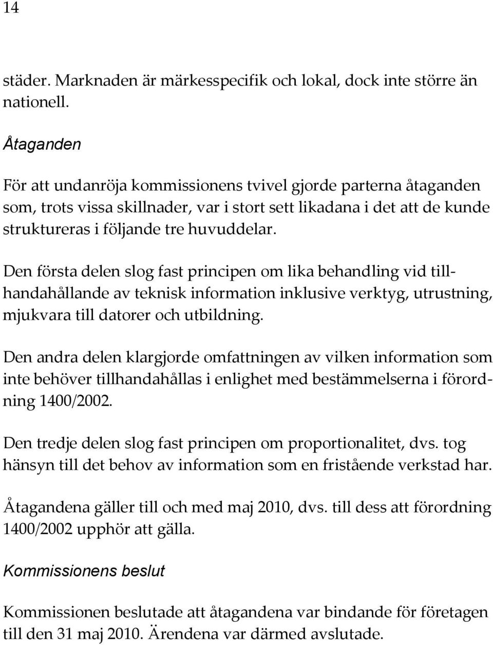 Den första delen slog fast principen om lika behandling vid tillhandahållande av teknisk information inklusive verktyg, utrustning, mjukvara till datorer och utbildning.