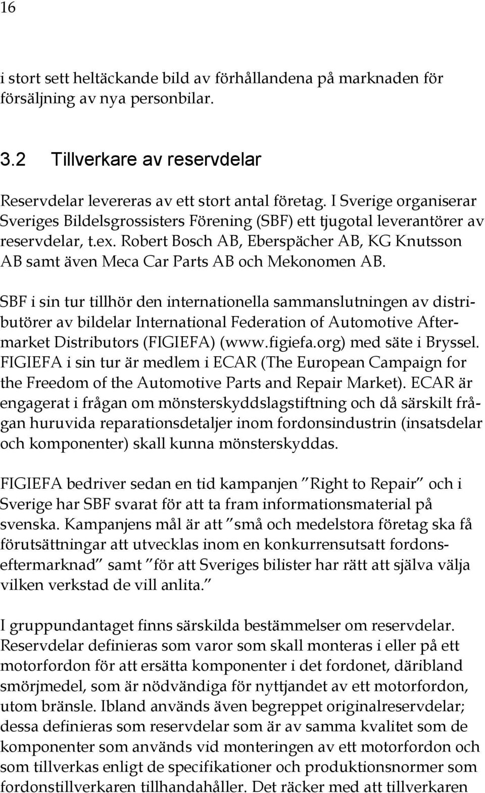 Robert Bosch AB, Eberspächer AB, KG Knutsson AB samt även Meca Car Parts AB och Mekonomen AB.
