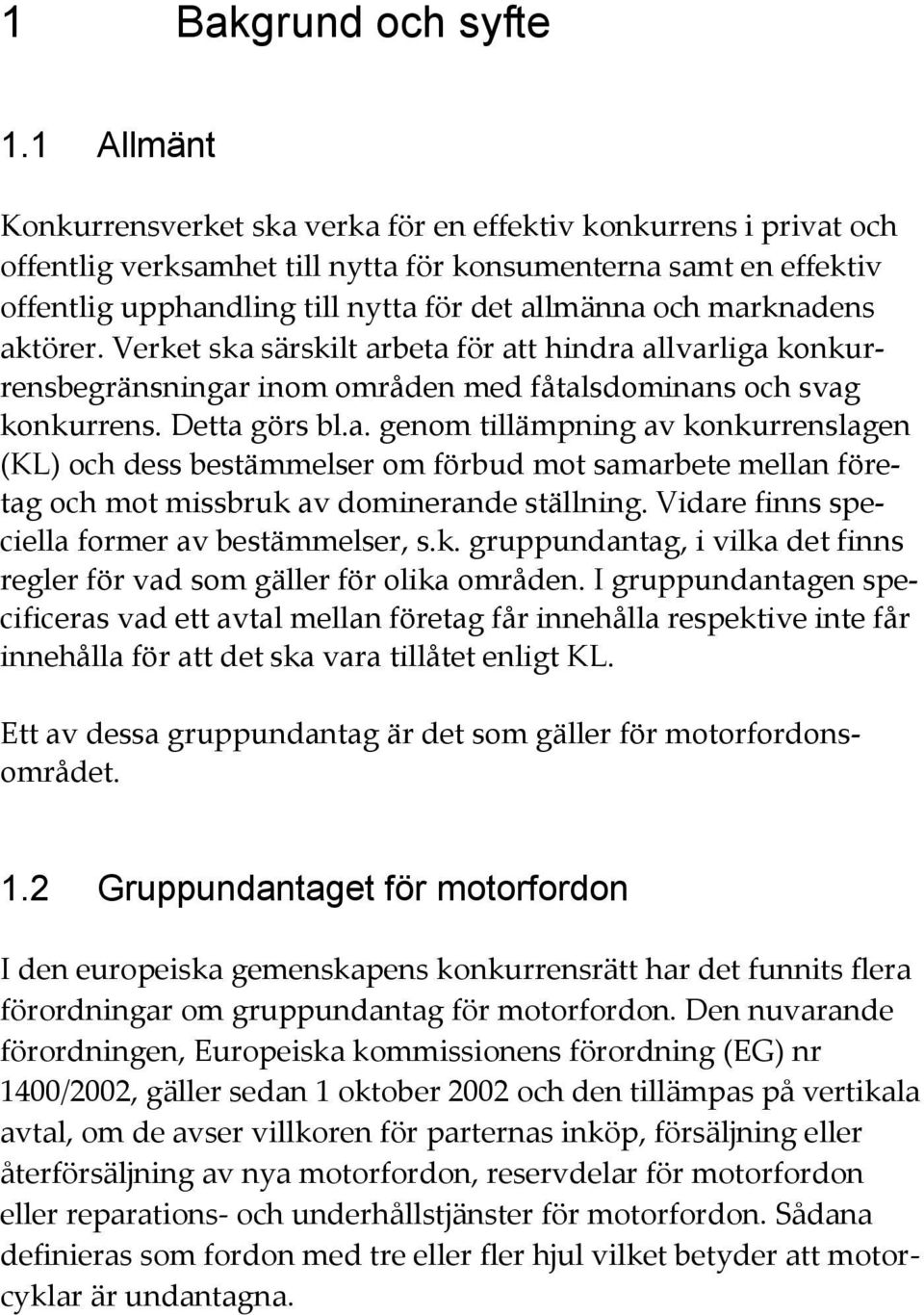 marknadens aktörer. Verket ska särskilt arbeta för att hindra allvarliga konkurrensbegränsningar inom områden med fåtalsdominans och svag konkurrens. Detta görs bl.a. genom tillämpning av konkurrenslagen (KL) och dess bestämmelser om förbud mot samarbete mellan företag och mot missbruk av dominerande ställning.