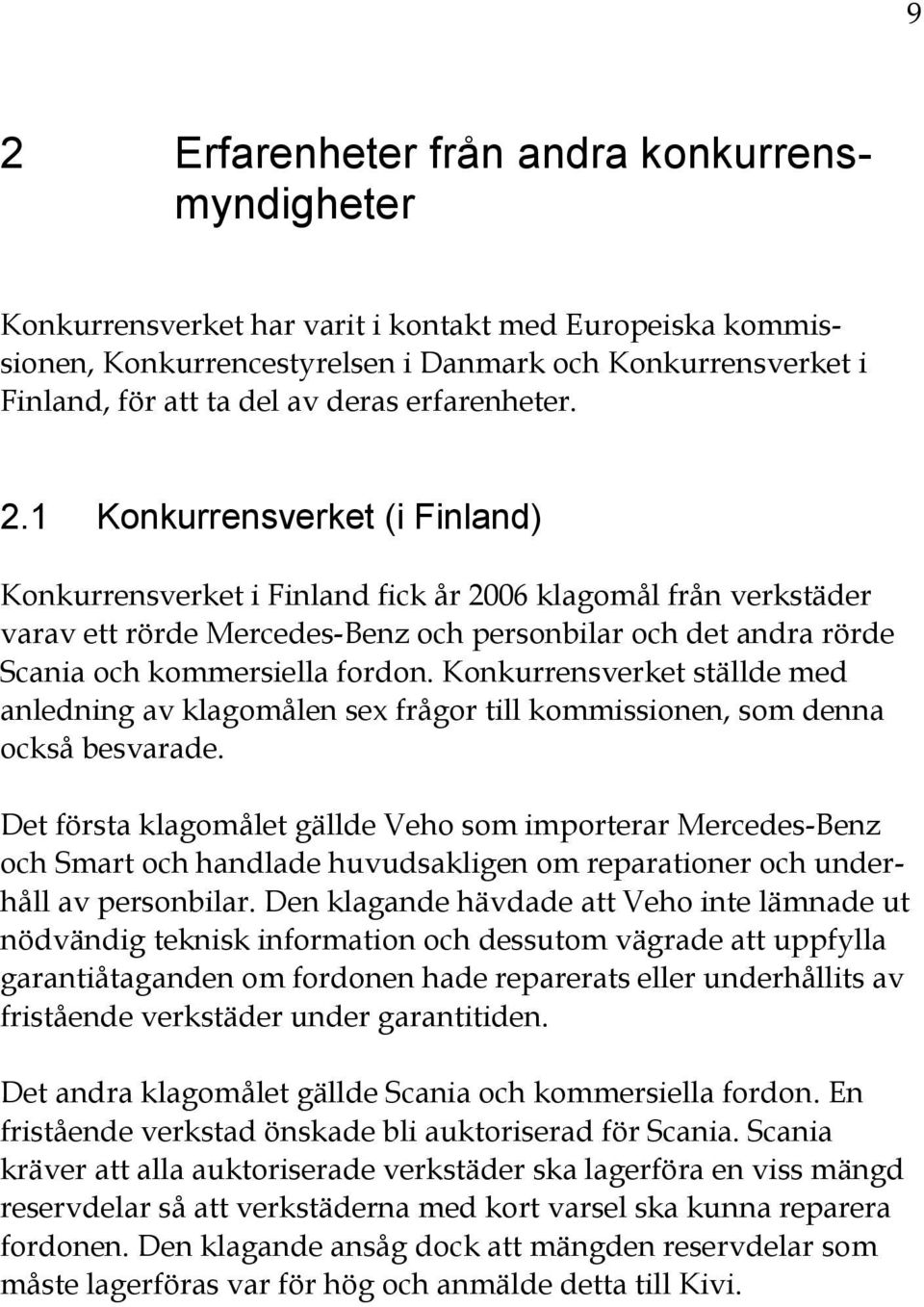 1 Konkurrensverket (i Finland) Konkurrensverket i Finland fick år 2006 klagomål från verkstäder varav ett rörde Mercedes-Benz och personbilar och det andra rörde Scania och kommersiella fordon.