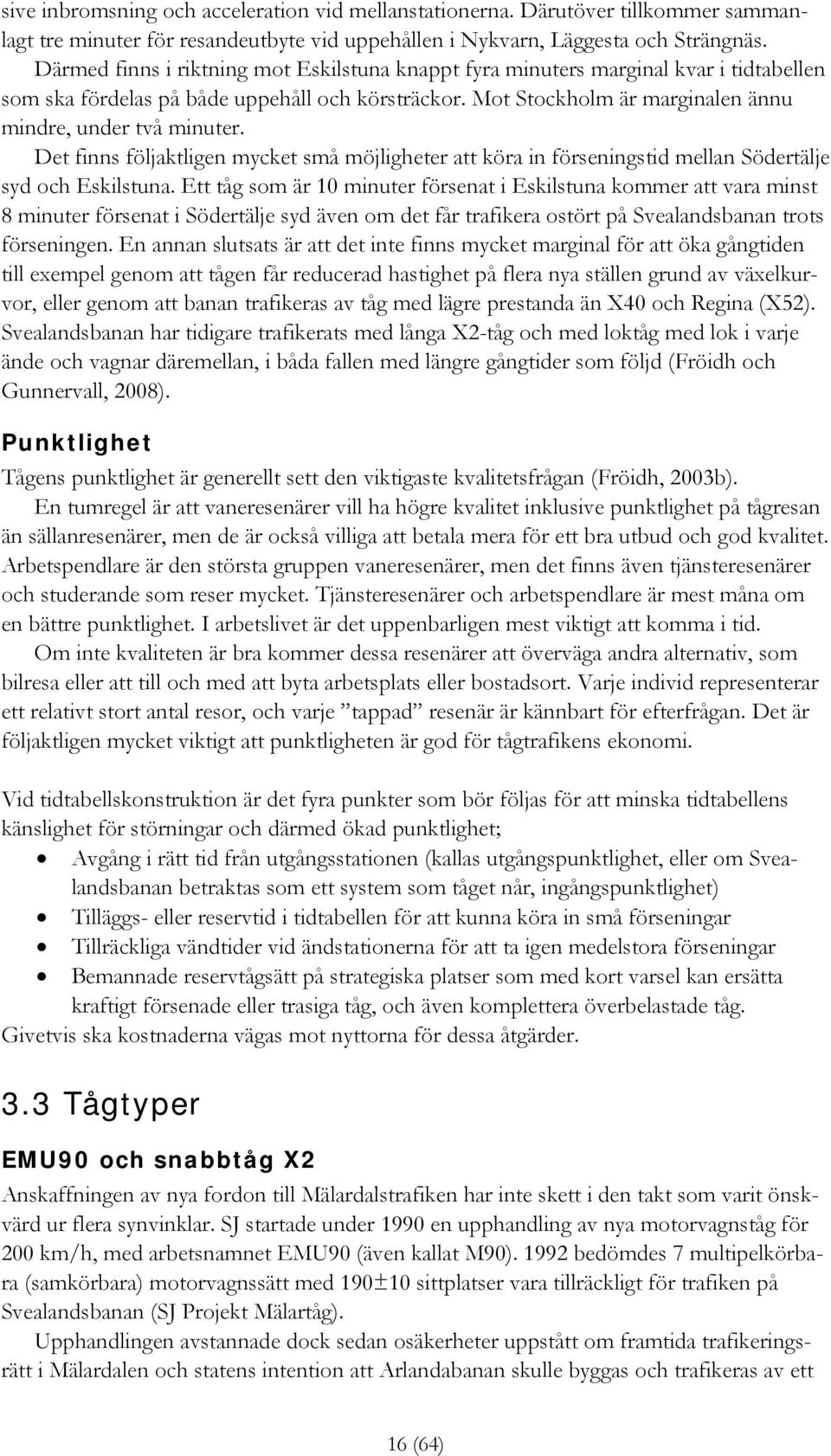 Det finns följaktligen mycket små möjligheter att köra in förseningstid mellan Södertälje syd och Eskilstuna.