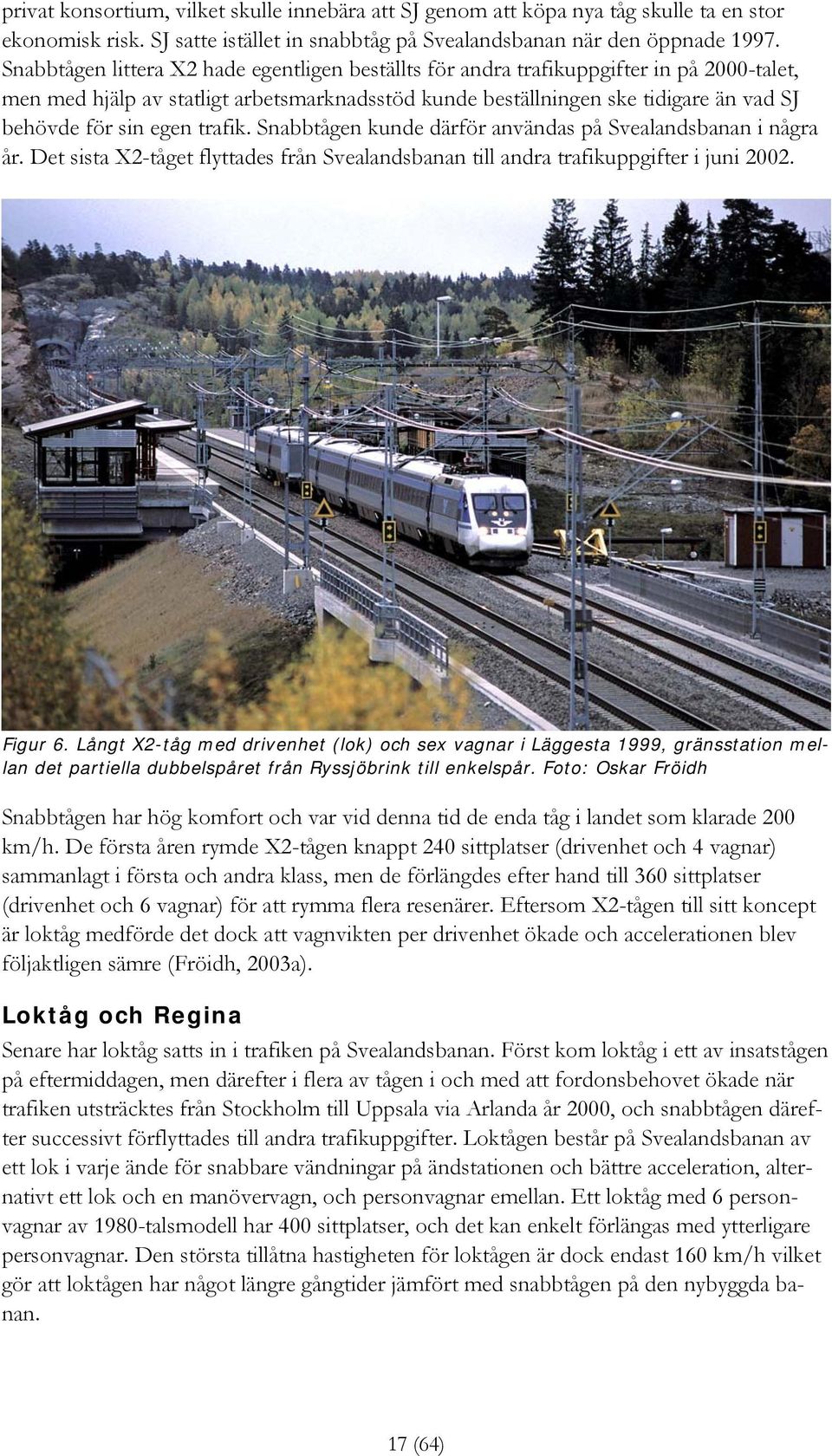 egen trafik. Snabbtågen kunde därför användas på Svealandsbanan i några år. Det sista X2-tåget flyttades från Svealandsbanan till andra trafikuppgifter i juni 2002. Figur 6.