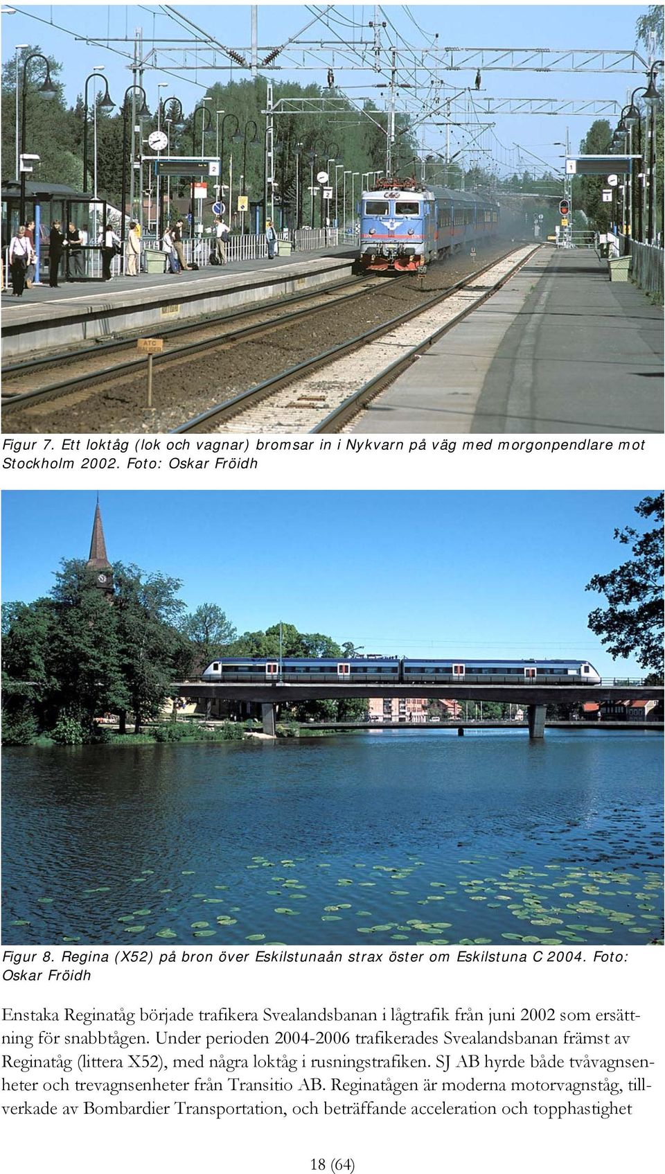 Foto: Oskar Fröidh Enstaka Reginatåg började trafikera Svealandsbanan i lågtrafik från juni 2002 som ersättning för snabbtågen.