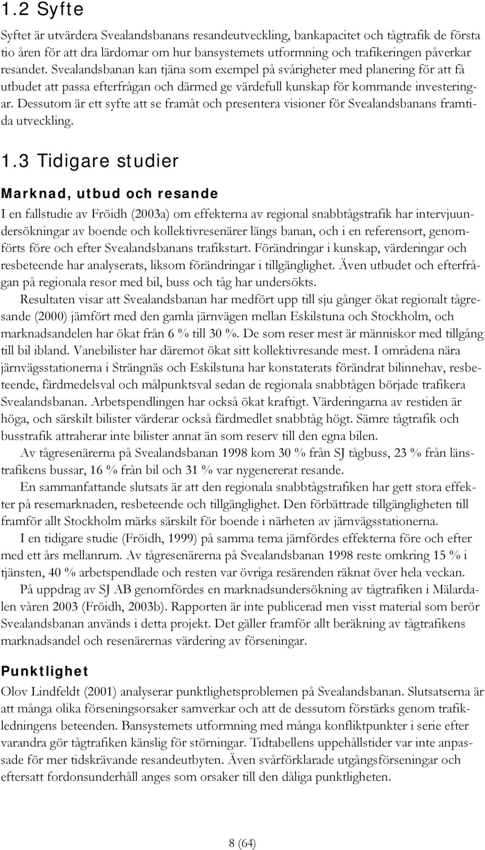 Dessutom är ett syfte att se framåt och presentera visioner för Svealandsbanans framtida utveckling. 1.