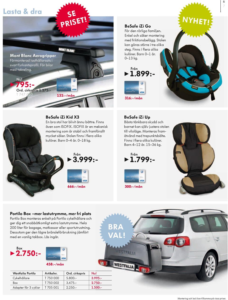 899:- 316:-/mån 6 7 BeSafe izi Kid X3 En bra stol har blivit ännu bättre. Finns även som ISOFIX. ISOFIX är en mekanisk montering som är stabil och framförallt mycket säker.