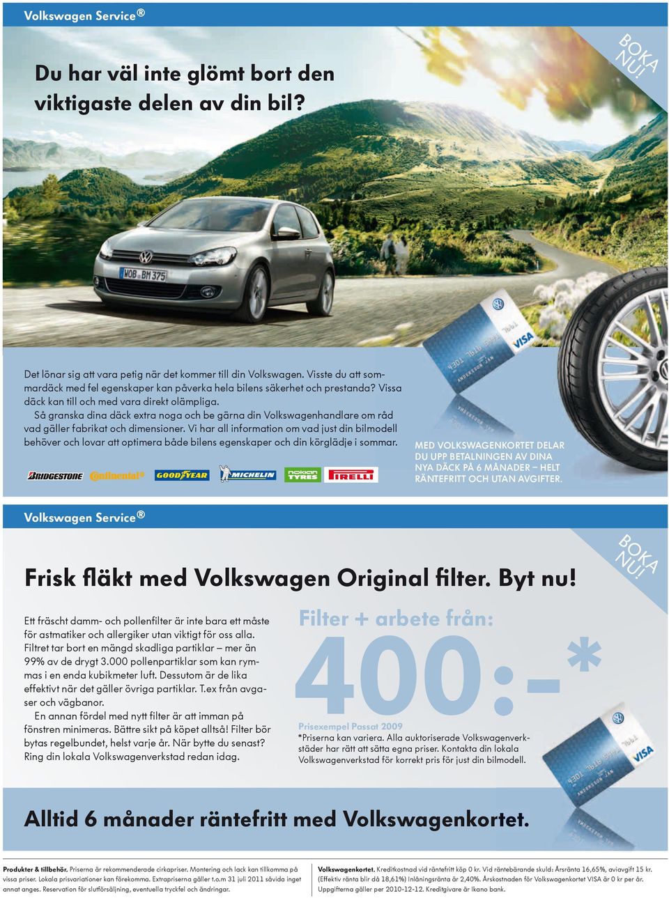 Så granska dina däck extra noga och be gärna din Volkswagenhandlare om råd vad gäller fabrikat och dimensioner.