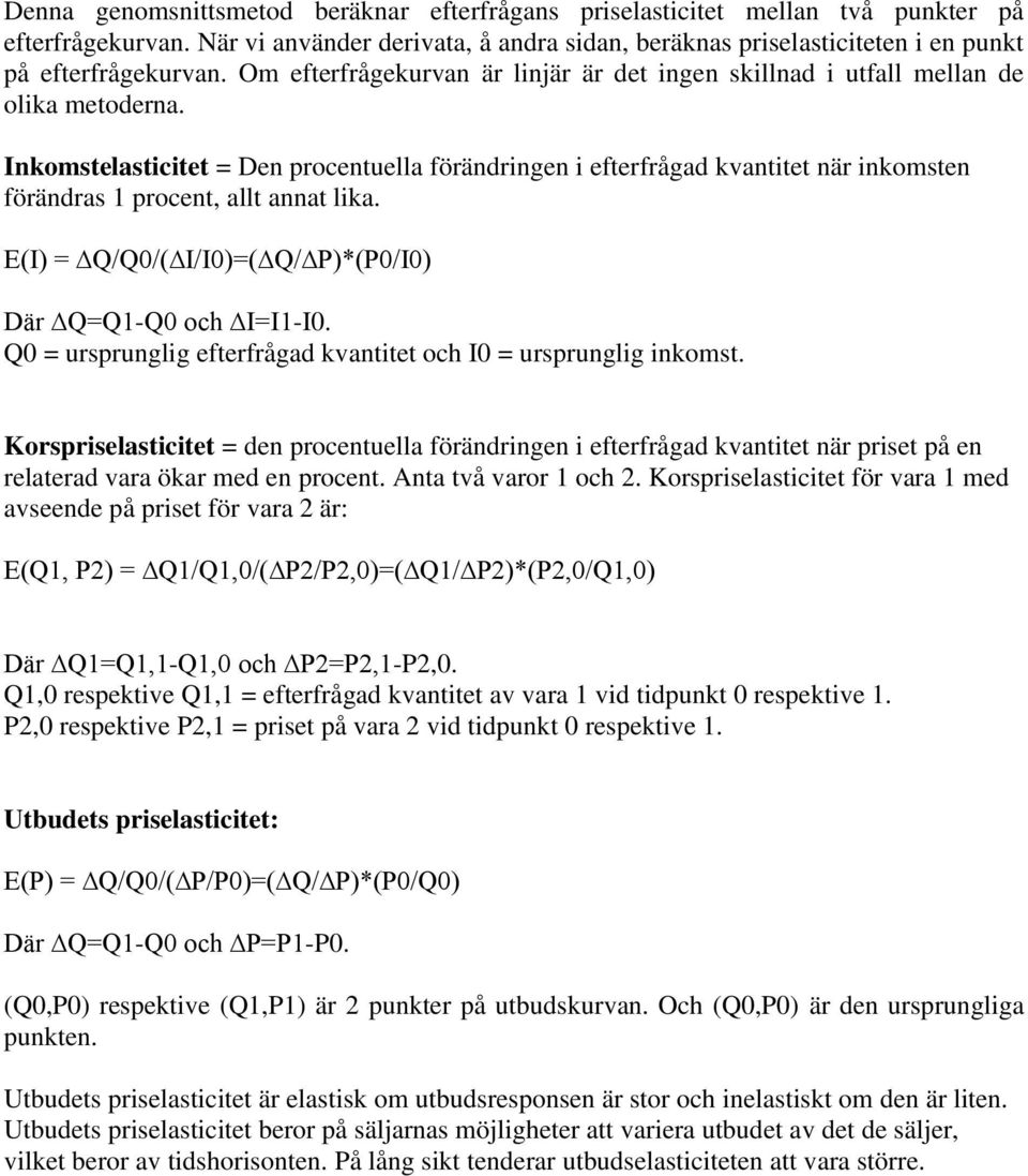 Inkomstelasticitet = Den procentuella förändringen i efterfrågad kvantitet när inkomsten förändras 1 procent, allt annat lika. E(I) = /0/( I/I0)=( / P)*(P0/I0) Där =1-0 och I=I1-I0.