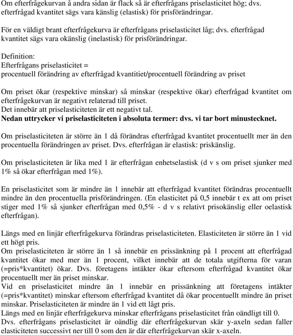 Definition: Efterfrågans priselasticitet = procentuell förändring av efterfrågad kvantitiet/procentuell förändring av priset Om priset ökar (respektive minskar) så minskar (respektive ökar)