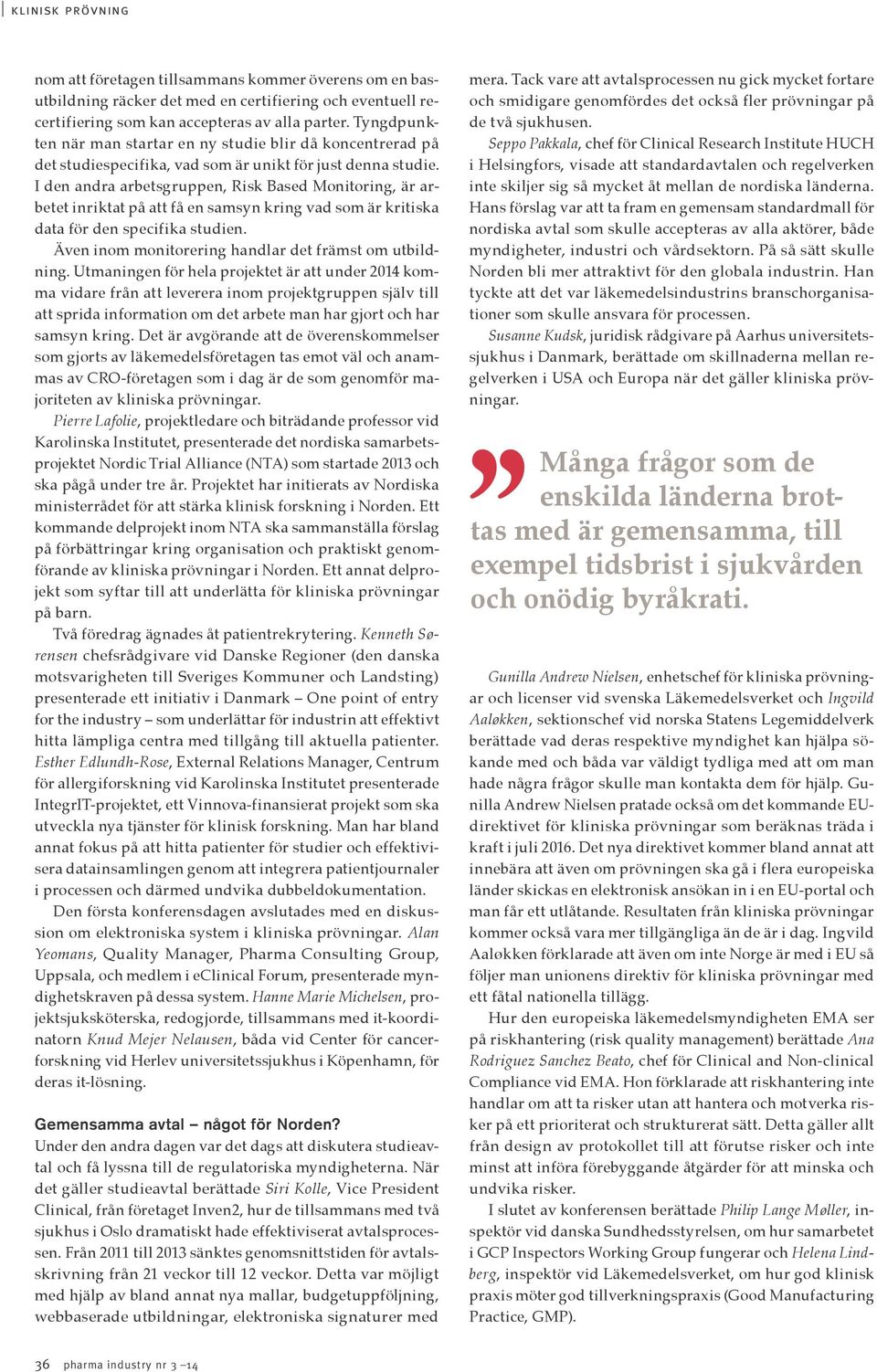 I den andra arbetsgruppen, Risk Based Monitoring, är arbetet inriktat på att få en samsyn kring vad som är kritiska data för den specifika studien.