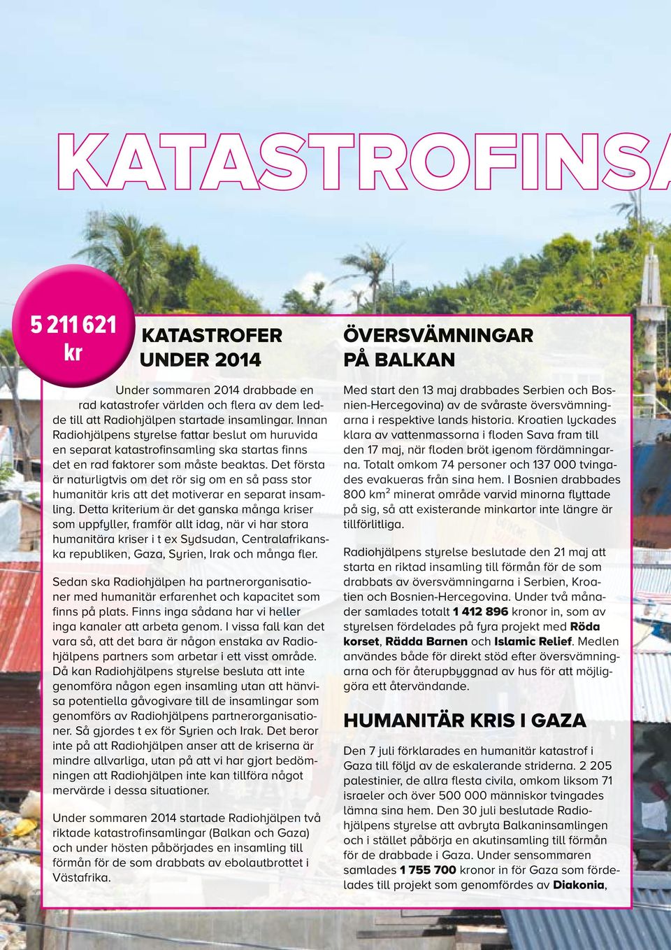Det första är naturligtvis om det rör sig om en så pass stor humanitär kris att det motiverar en separat insamling.