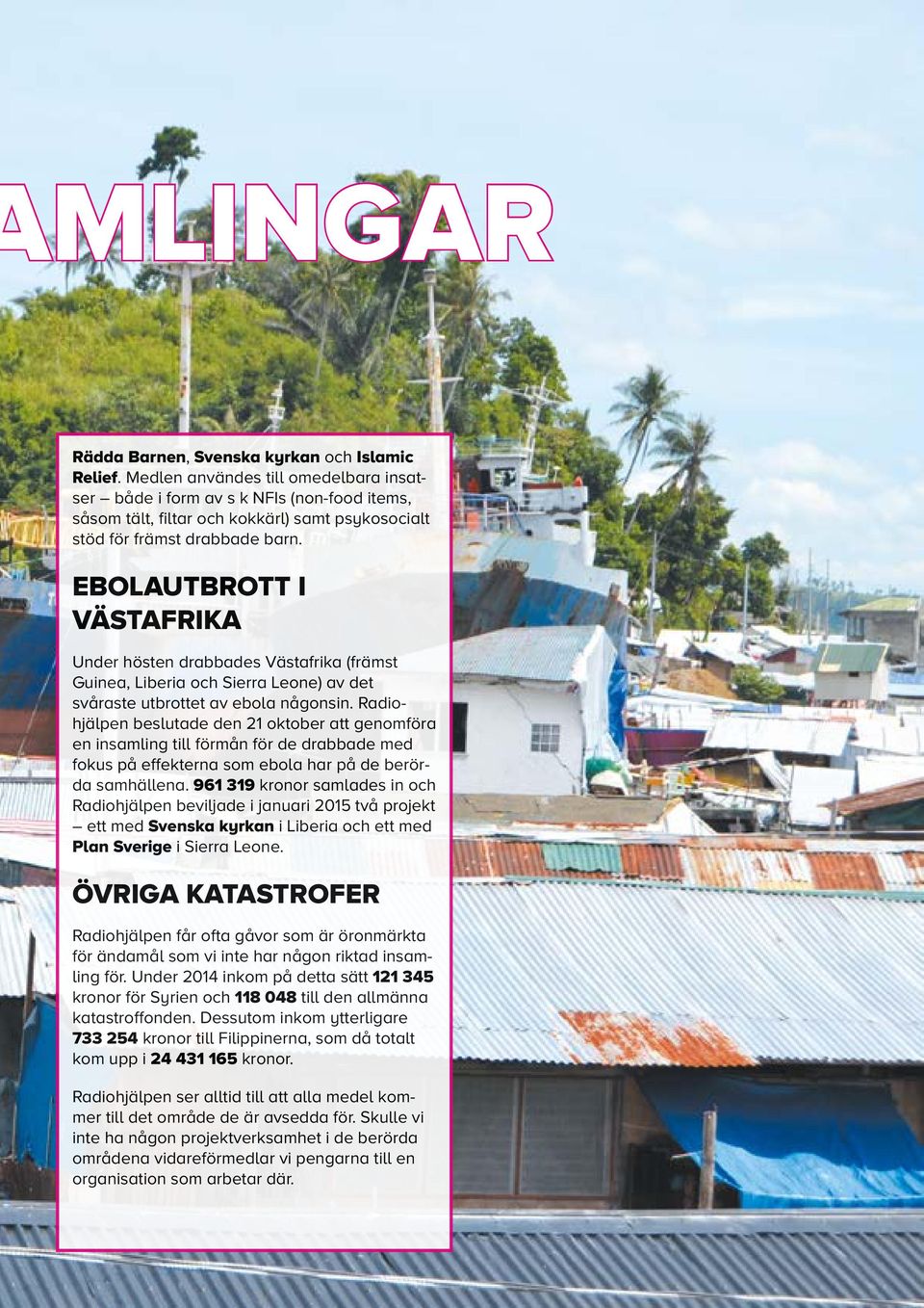 EBOLAUTBROTT I VÄSTAFRIKA Under hösten drabbades Västafrika (främst Guinea, Liberia och Sierra Leone) av det svåraste utbrottet av ebola någonsin.