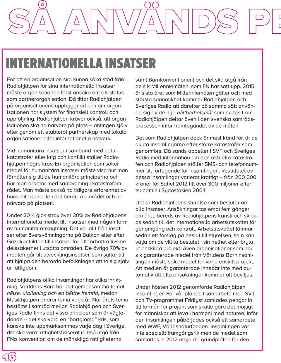 Radiohjälpen kräver också, att organisationen ska ha närvaro på plats antingen själv eller genom ett etablerat partnerskap med lokala organisationer eller internationella nätverk.