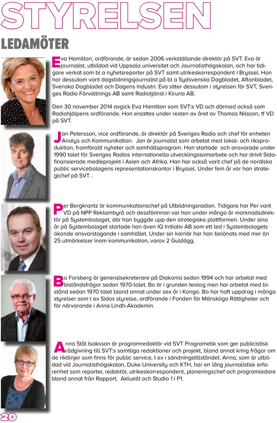 Hon har dessutom varit dagstidningsjournalist på bl a Sydsvenska Dagbladet, Aftonbladet, Svenska Dagbladet och Dagens Industri.