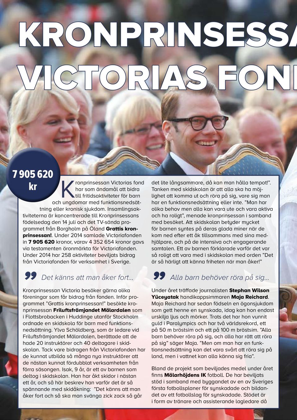 . Under 2014 samlade Victoriafonden in 7 905 620 kronor, varav 4 352 654 kronor gavs via testamenten öronmärkta för Victoriafonden.
