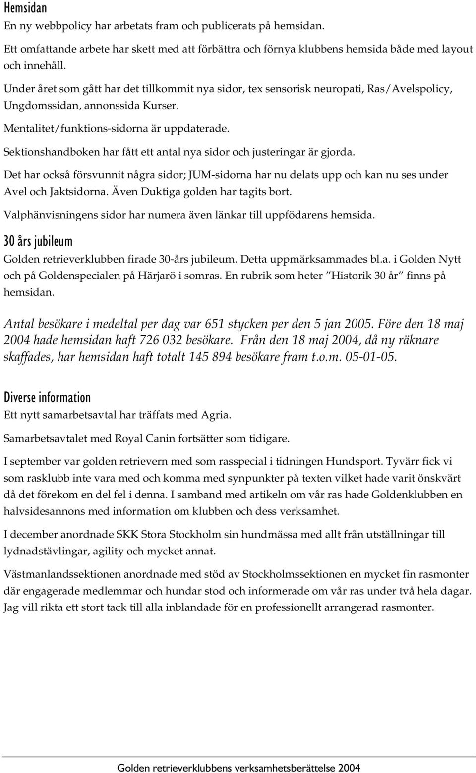 Sektionshandboken har fått ett antal nya sidor och justeringar är gjorda. Det har också försvunnit några sidor; JUM-sidorna har nu delats upp och kan nu ses under Avel och Jaktsidorna.