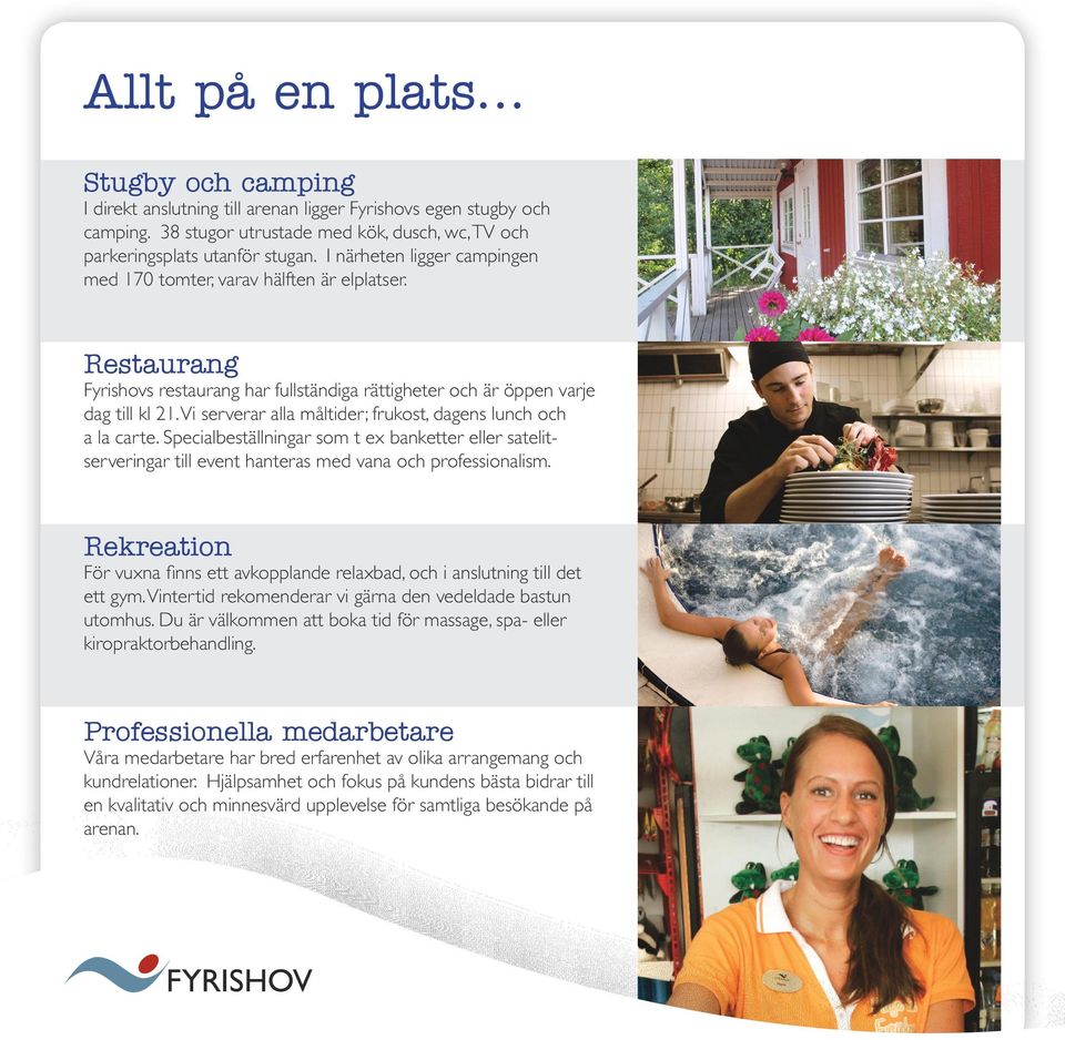 Vi serverar alla måltider; frukost, dagens lunch och a la carte. Specialbeställningar som t ex banketter eller satelitserveringar till event hanteras med vana och professionalism.