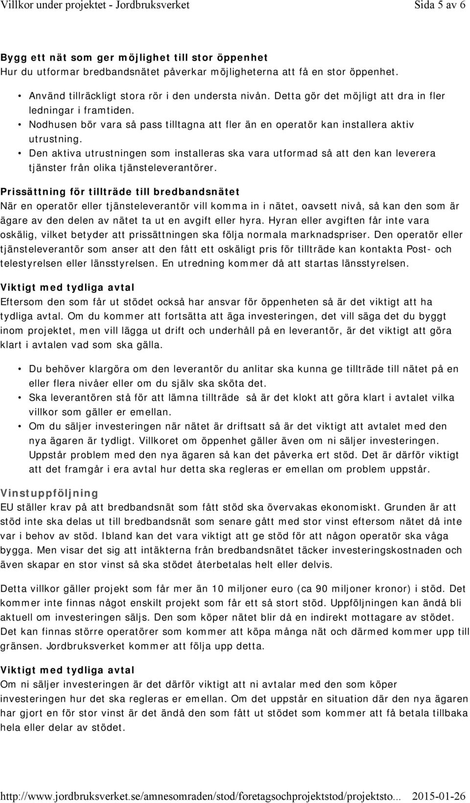 Nodhusen bör vara så pass tilltagna att fler än en operatör kan installera aktiv utrustning.