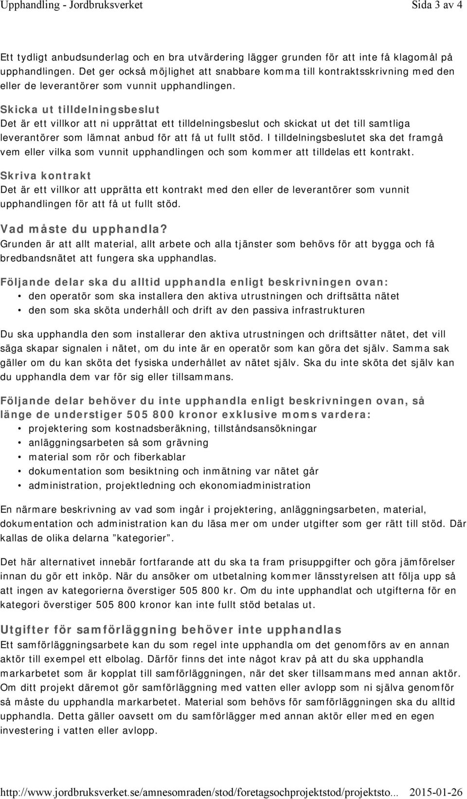 Skicka ut tilldelningsbeslut Det är ett villkor att ni upprättat ett tilldelningsbeslut och skickat ut det till samtliga leverantörer som lämnat anbud för att få ut fullt stöd.