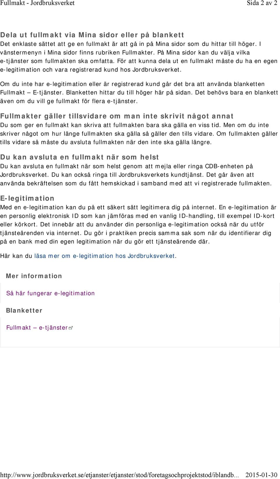 För att kunna dela ut en fullmakt måste du ha en egen e-legitimation och vara registrerad kund hos Jordbruksverket.
