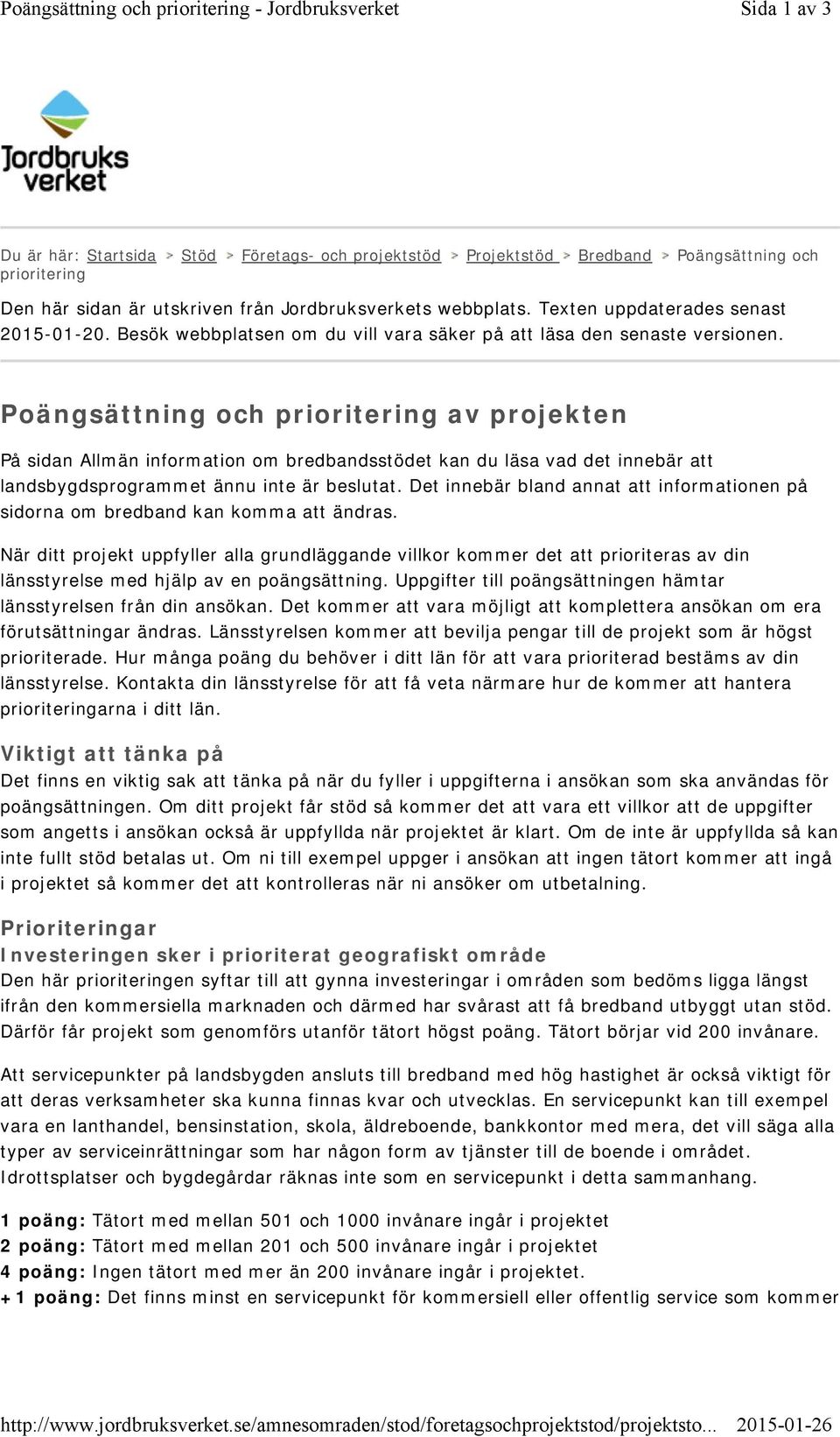 Poängsättning och prioritering av projekten På sidan Allmän information om bredbandsstödet kan du läsa vad det innebär att landsbygdsprogrammet ännu inte är beslutat.